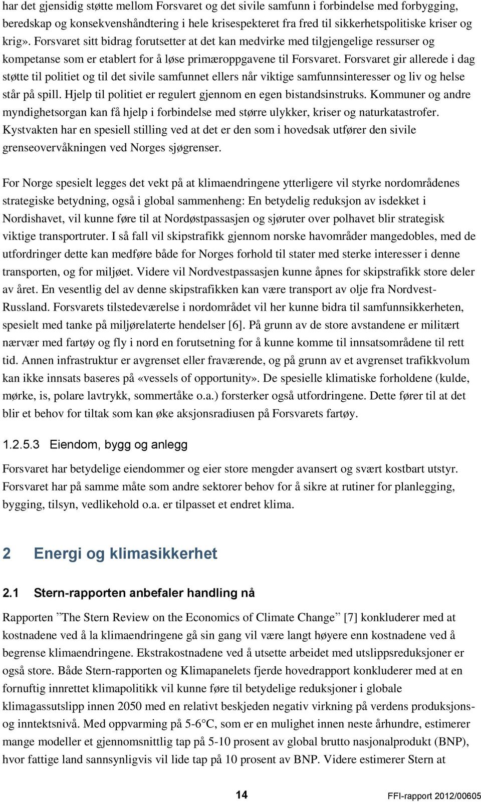 Forsvaret gir allerede i dag støtte til politiet og til det sivile samfunnet ellers når viktige samfunnsinteresser og liv og helse står på spill.