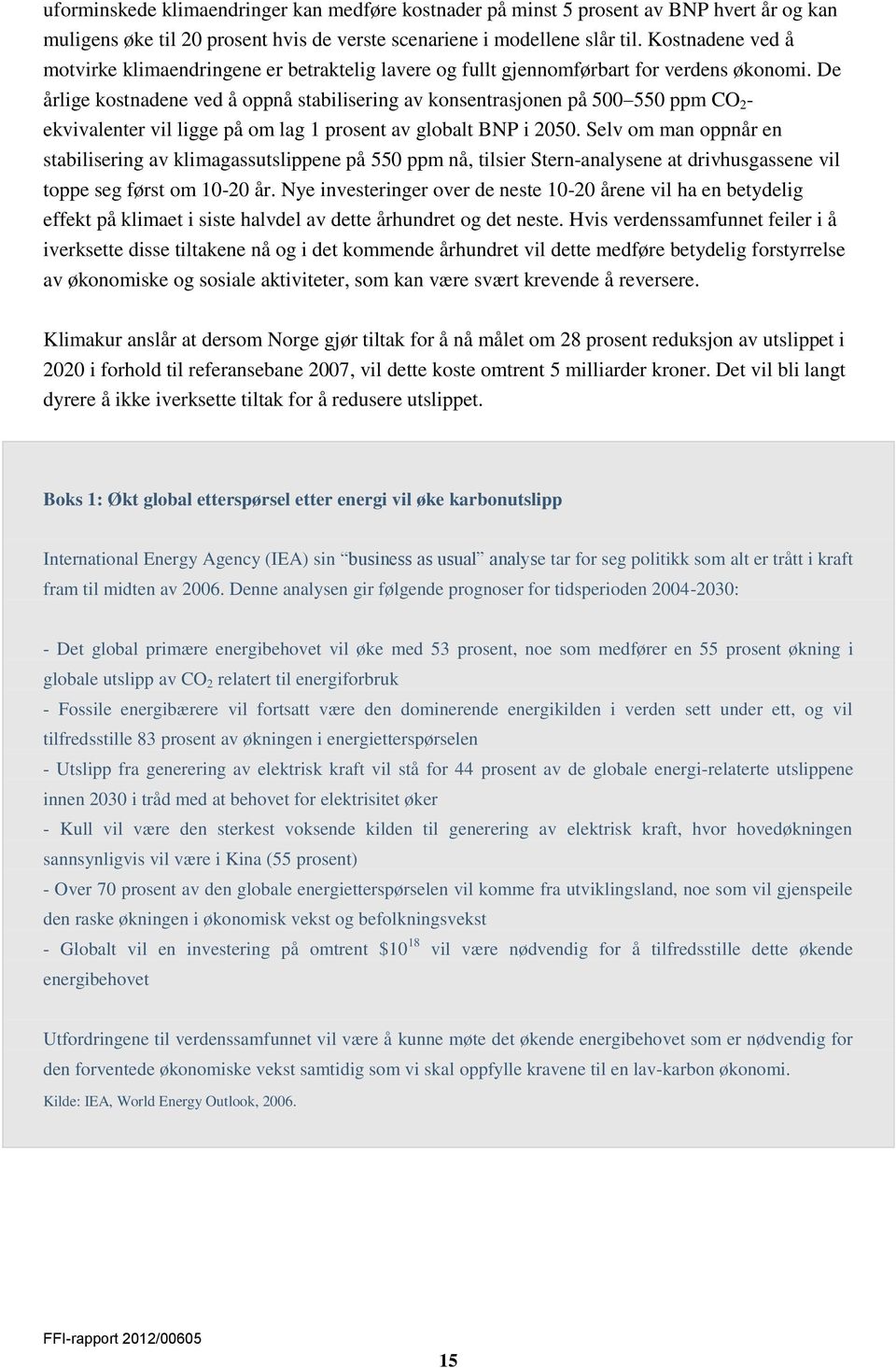 De årlige kostnadene ved å oppnå stabilisering av konsentrasjonen på 500 550 ppm CO 2 - ekvivalenter vil ligge på om lag 1 prosent av globalt BNP i 2050.