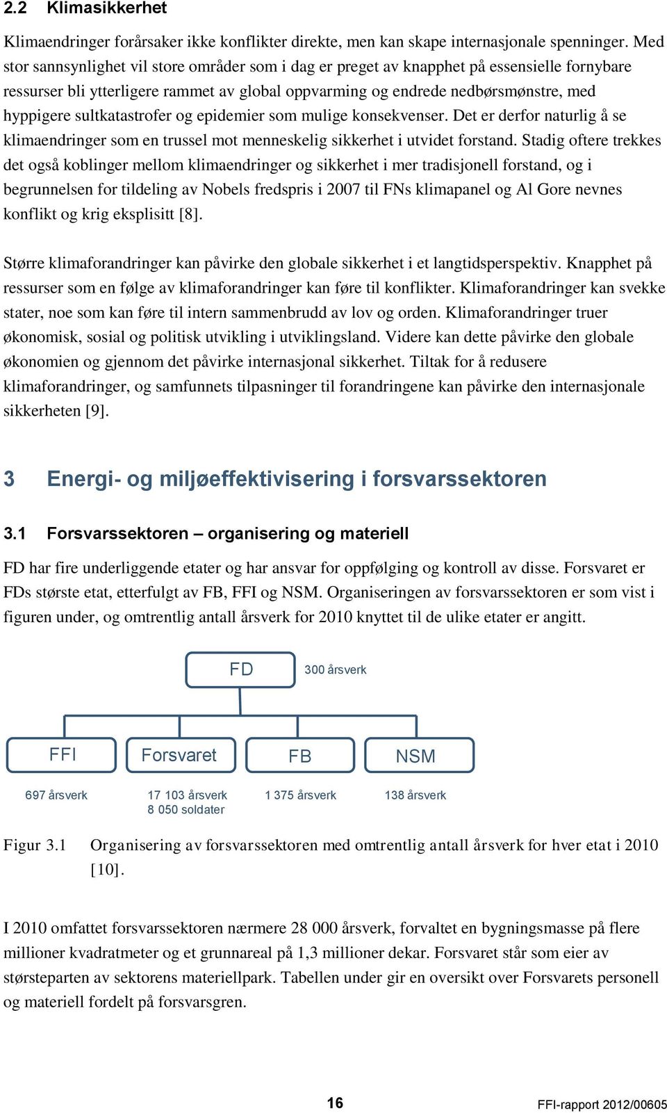 sultkatastrofer og epidemier som mulige konsekvenser. Det er derfor naturlig å se klimaendringer som en trussel mot menneskelig sikkerhet i utvidet forstand.