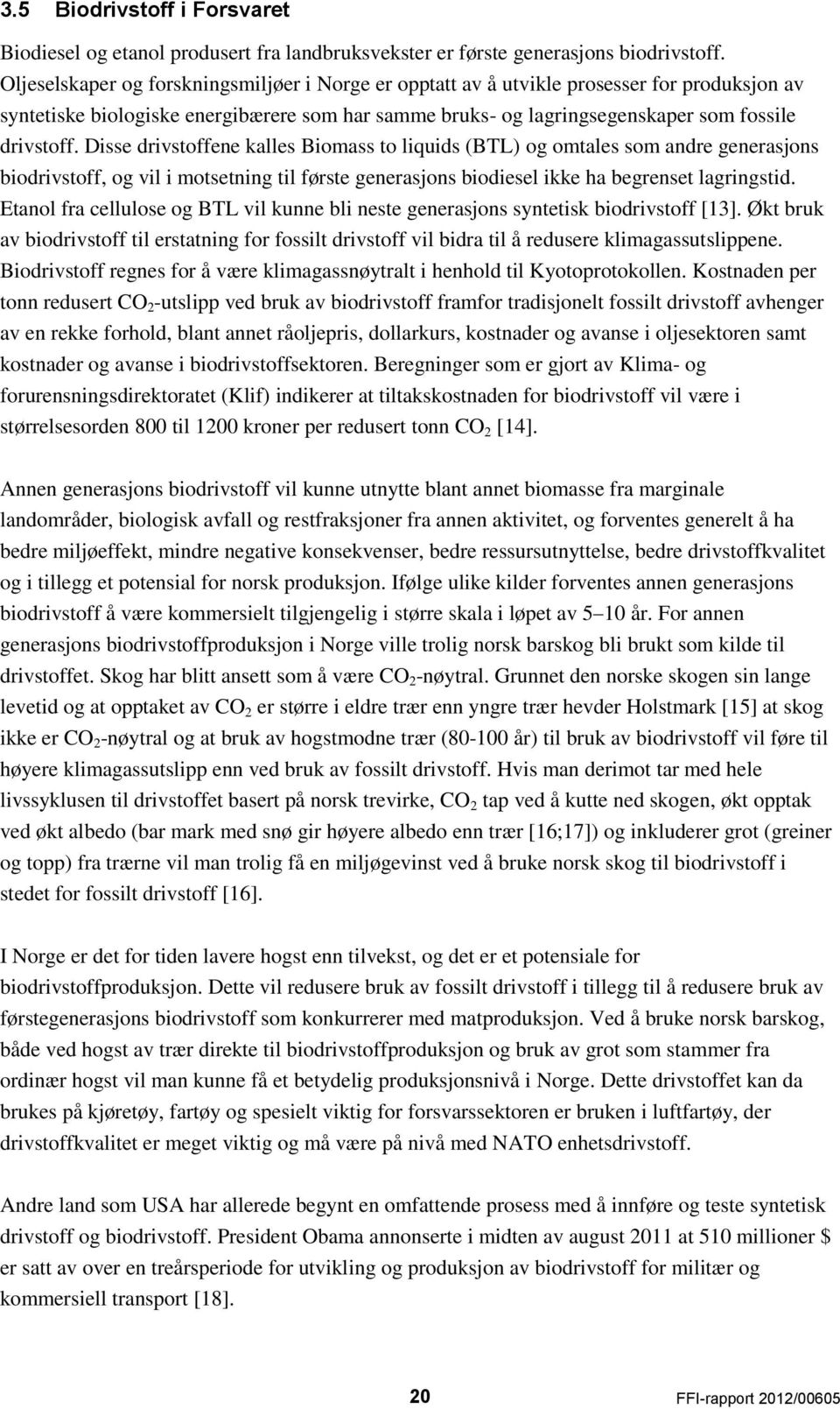 Disse drivstoffene kalles Biomass to liquids (BTL) og omtales som andre generasjons biodrivstoff, og vil i motsetning til første generasjons biodiesel ikke ha begrenset lagringstid.