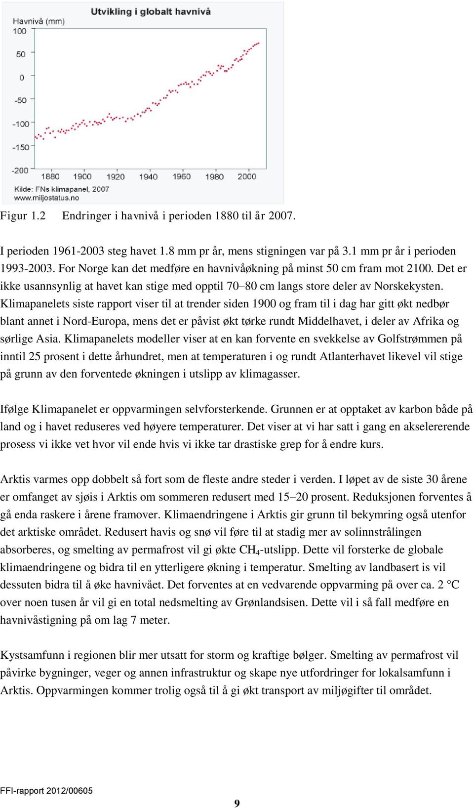 Klimapanelets siste rapport viser til at trender siden 1900 og fram til i dag har gitt økt nedbør blant annet i Nord-Europa, mens det er påvist økt tørke rundt Middelhavet, i deler av Afrika og