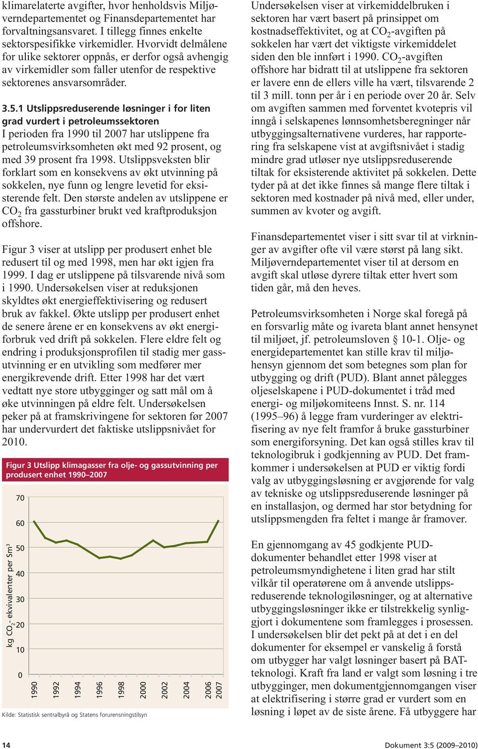 1 Utslippsreduserende løsninger i for liten grad vurdert i petroleumssektoren I perioden fra 1990 til 2007 har utslippene fra petroleumsvirksomheten økt med 92 prosent, og med 39 prosent fra 1998.