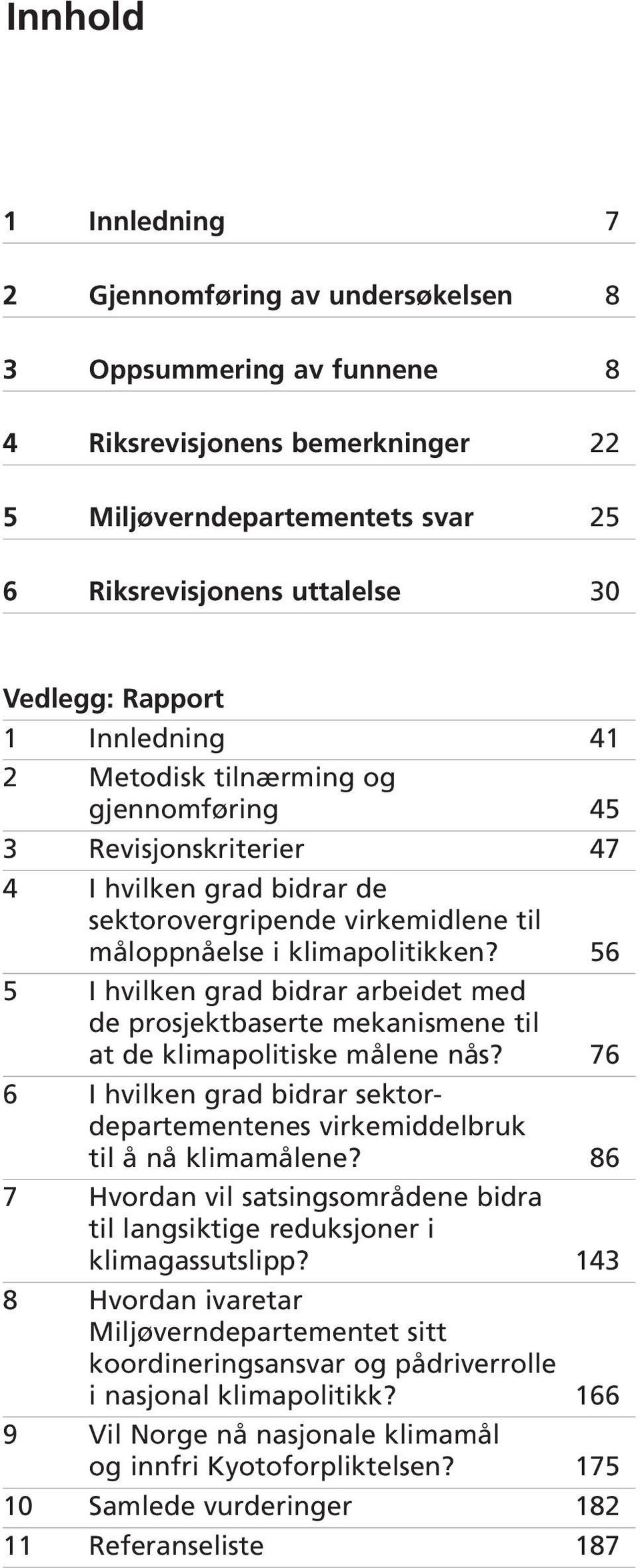 56 5 I hvilken grad bidrar arbeidet med de prosjektbaserte mekanismene til at de klimapolitiske målene nås? 76 6 I hvilken grad bidrar sektordepartementenes virkemiddelbruk til å nå klimamålene?