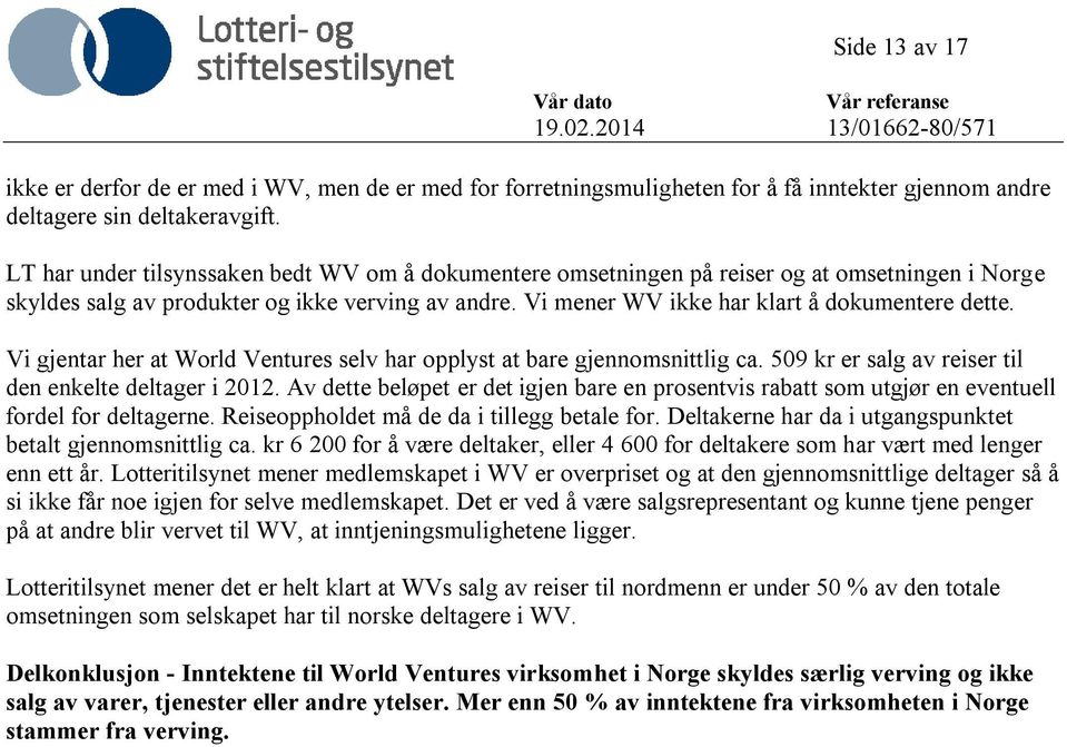 Vi gjentar her at World Ventures selv har opplyst at bare gjennomsnittlig ca. 509 kr er salg av reiser til den enkelte deltager i 2012.