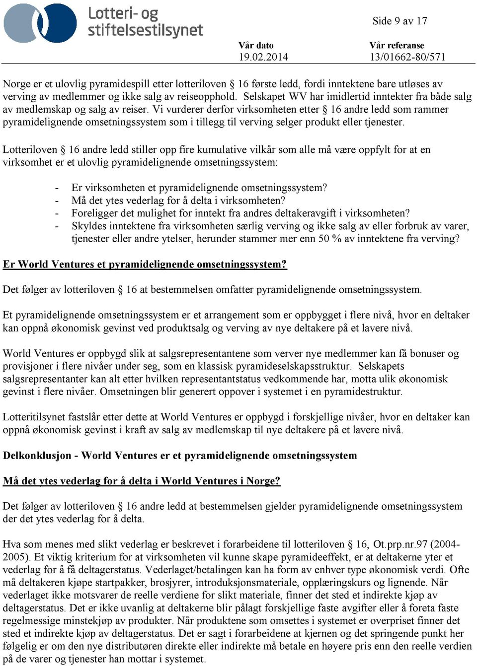 Vi vurderer derfor virksomheten etter 16 andre ledd som rammer pyramidelignende omsetningssystem som i tillegg til verving selger produkt eller tjenester.