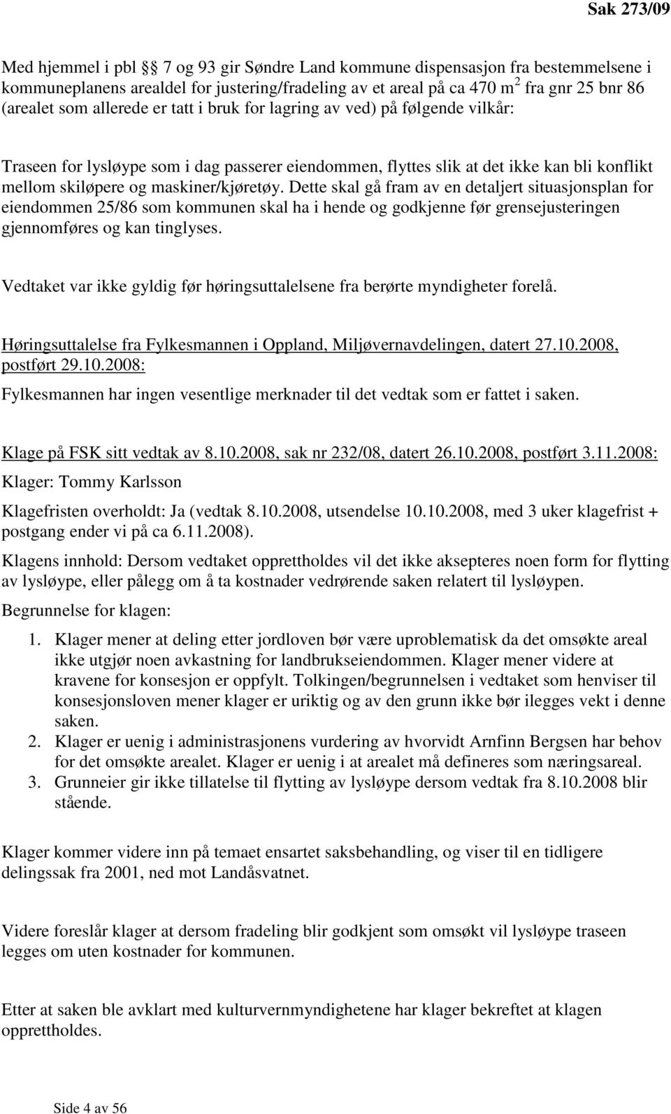 Dette skal gå fram av en detaljert situasjonsplan for eiendommen 25/86 som kommunen skal ha i hende og godkjenne før grensejusteringen gjennomføres og kan tinglyses.