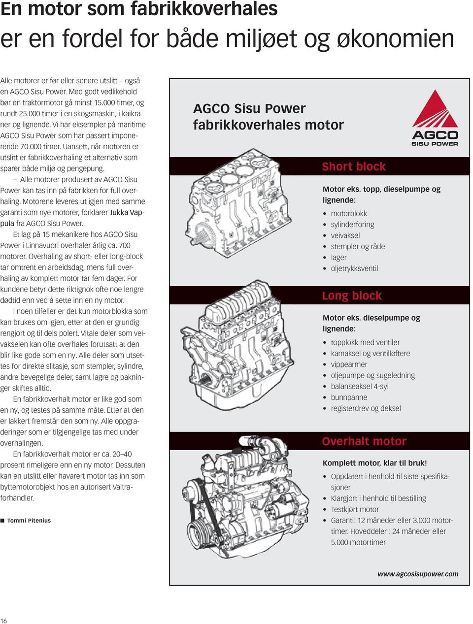 Alle motorer produsert av AGCO Sisu Power kan tas inn på fabrikken for full overhaling. Motorene leveres ut igjen med samme garanti som nye motorer, forklarer Jukka Vappula fra AGCO Sisu Power.