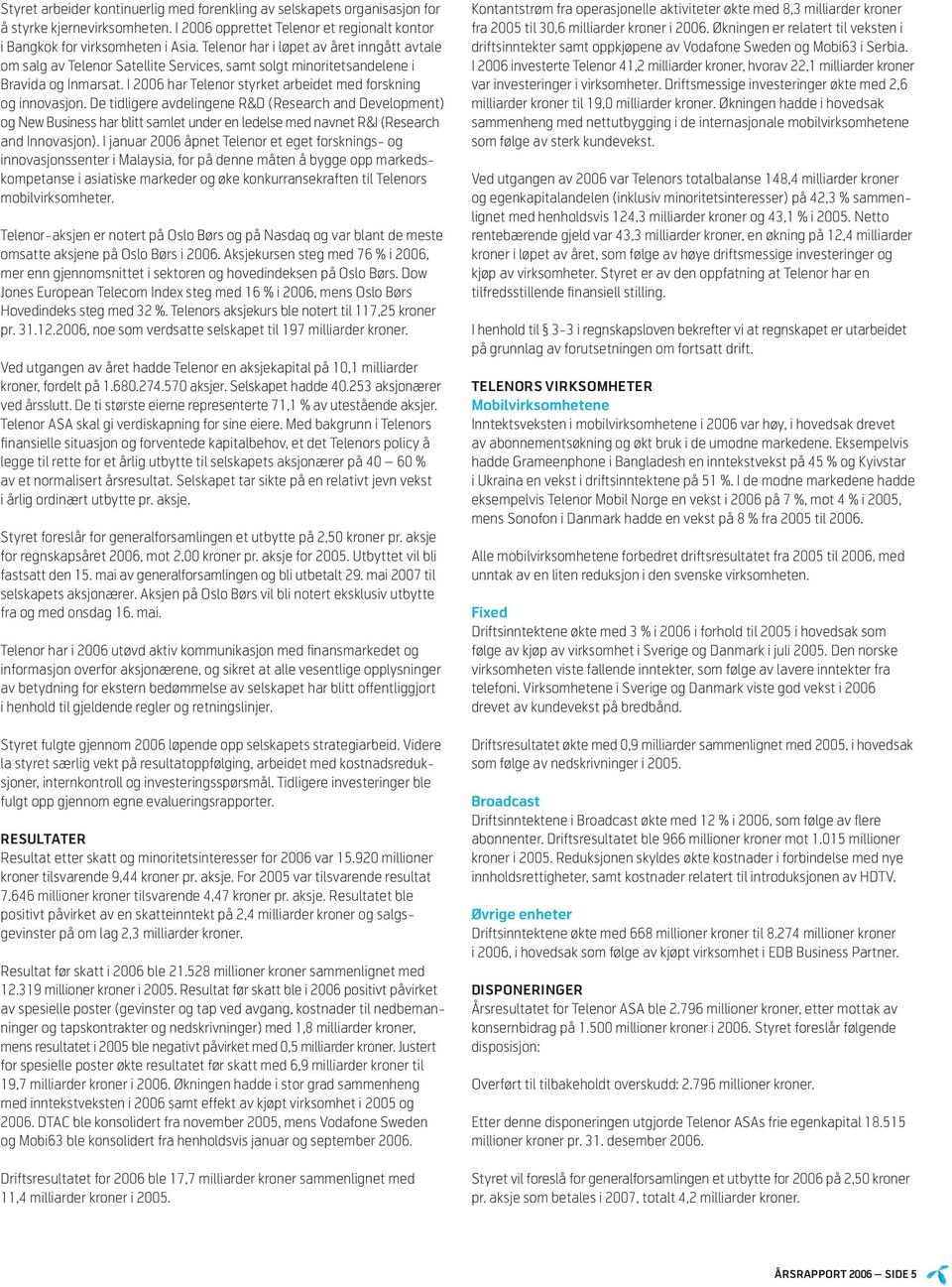 De tidligere avdelingene R&D (Research and Development) og New Business har blitt samlet under en ledelse med navnet R&I (Research and Innovasjon).