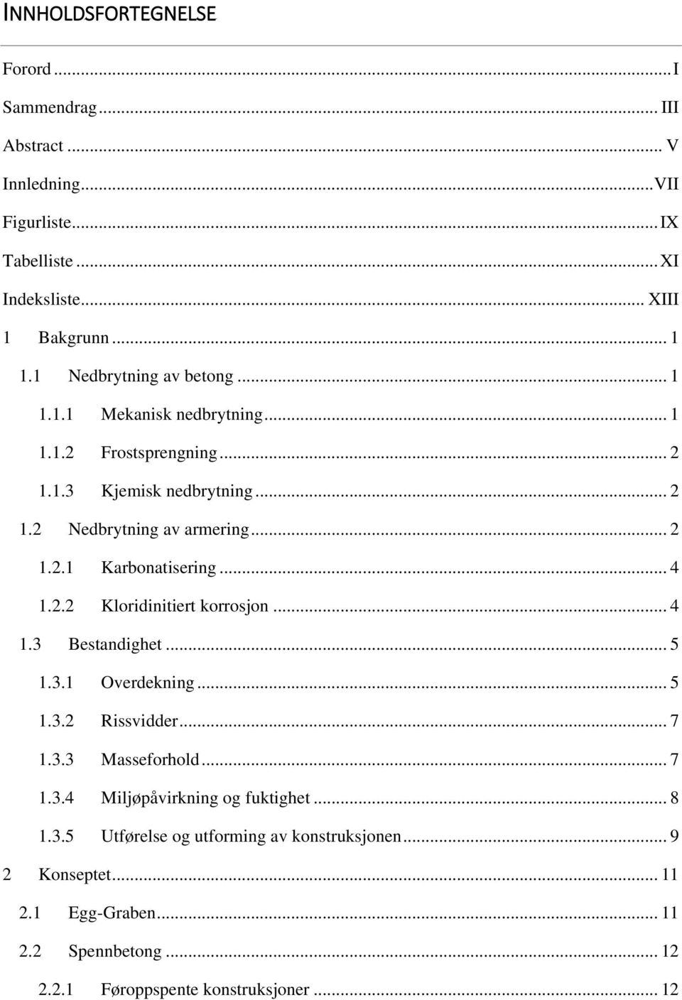 .. 4 1.2.2 Kloridinitiert korrosjon... 4 1.3 Bestandighet... 5 1.3.1 Overdekning... 5 1.3.2 Rissvidder... 7 1.3.3 Masseforhold... 7 1.3.4 Miljøpåvirkning og fuktighet.