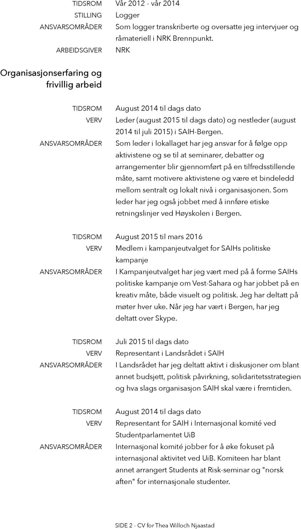 NRK August 2014 til dags dato Leder (august 2015 til dags dato) og nestleder (august 2014 til juli 2015) i SAIH-Bergen.