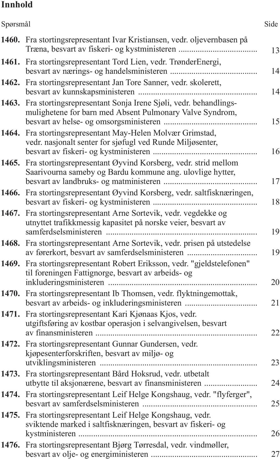 Fra stortingsrepresentant Sonja Irene Sjøli, vedr. behandlingsmulighetene for barn med Absent Pulmonary Valve Syndrom, besvart av helse- og omsorgsministeren... 15 1464.