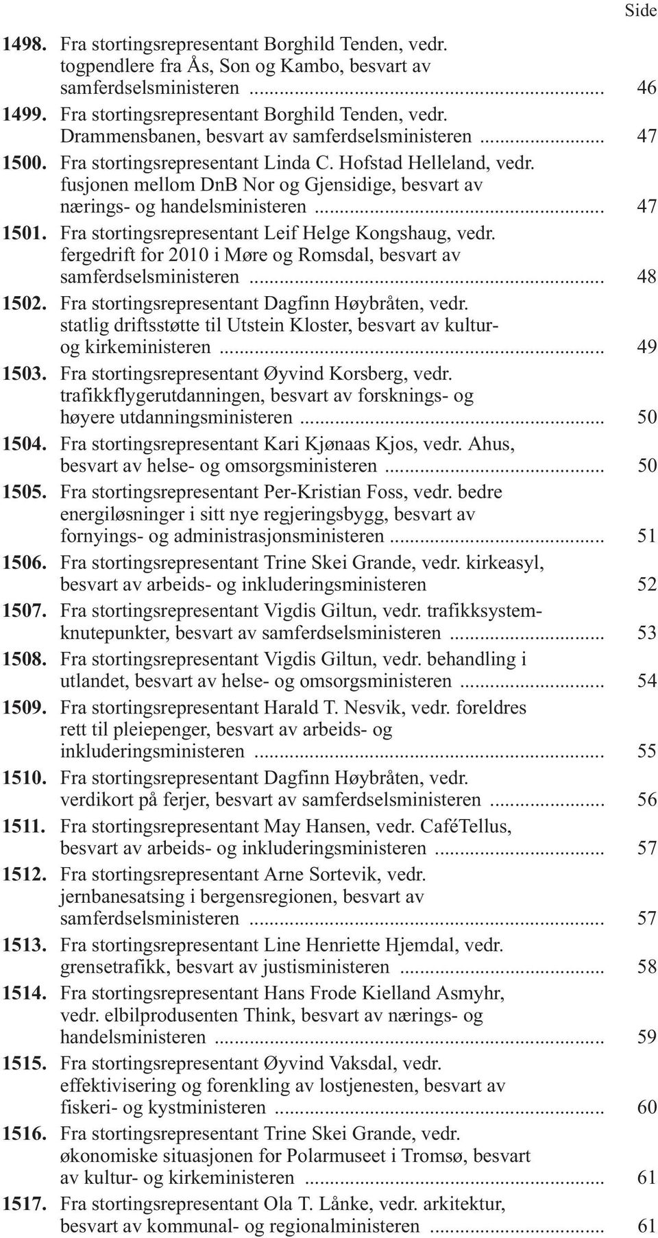 Fra stortingsrepresentant Leif Helge Kongshaug, vedr. fergedrift for 2010 i Møre og Romsdal, besvart av samferdselsministeren... 48 1502. Fra stortingsrepresentant Dagfinn Høybråten, vedr.