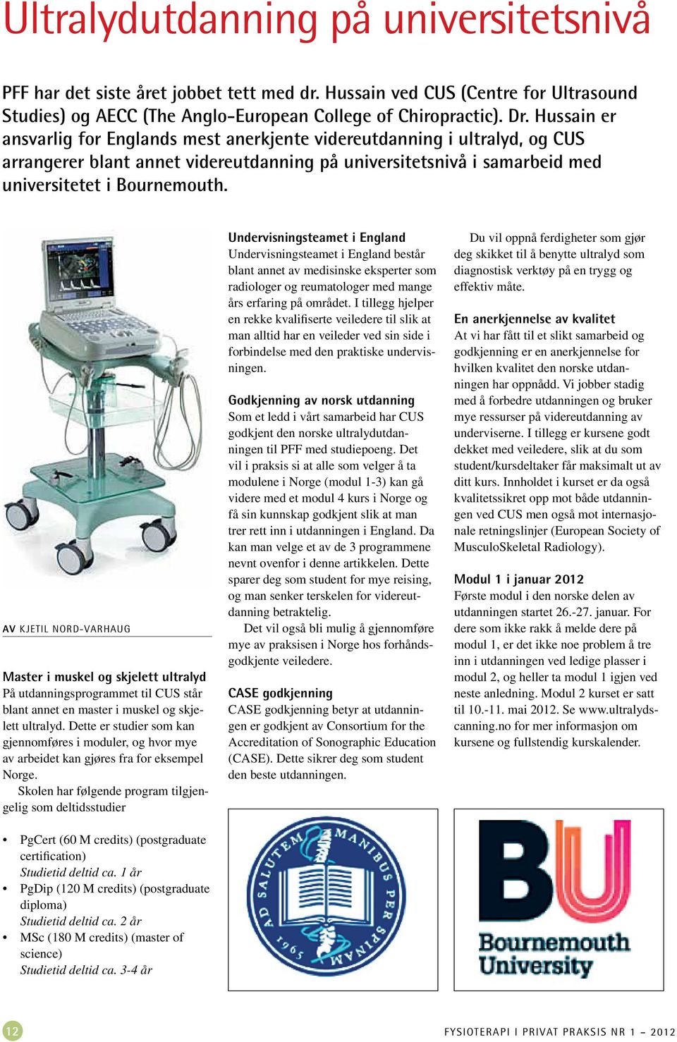 Av Kjetil Nord-Varhaug Master i muskel og skjelett ultralyd På utdanningsprogrammet til CUS står blant annet en master i muskel og skjelett ultralyd.