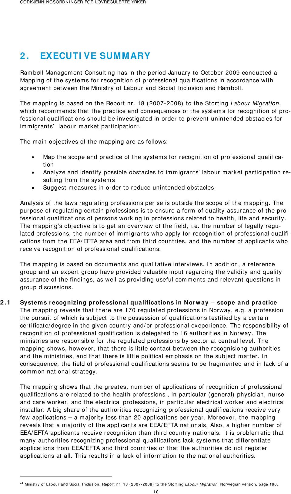 18 (20072008) to the Storting Labour Migration, which recommends that the practice and consequences of the systems for recognition of professional qualifications should be investigated in order to