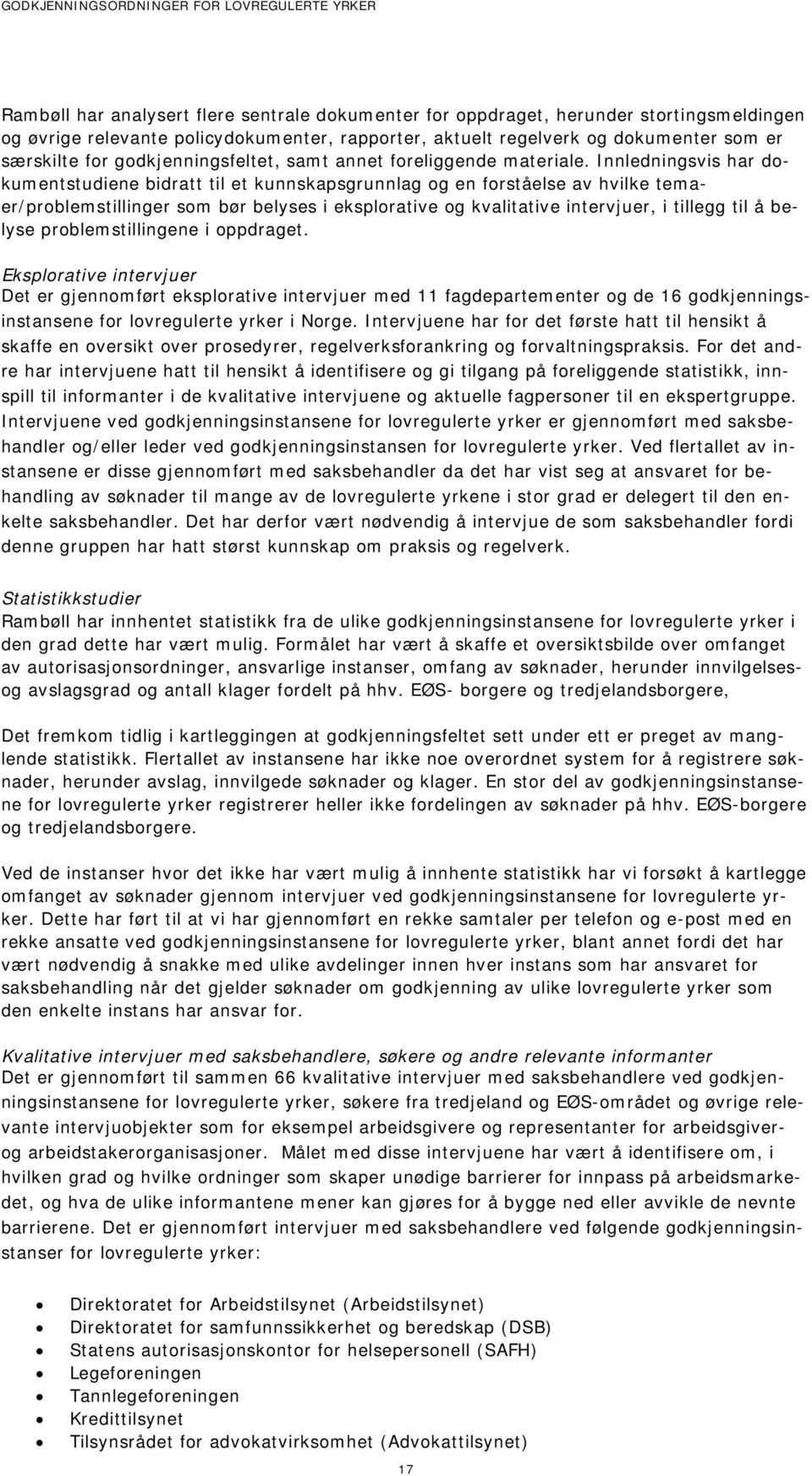 Innledningsvis har dokumentstudiene bidratt til et kunnskapsgrunnlag og en forståelse av hvilke temaer/problemstillinger som bør belyses i eksplorative og kvalitative intervjuer, i tillegg til å