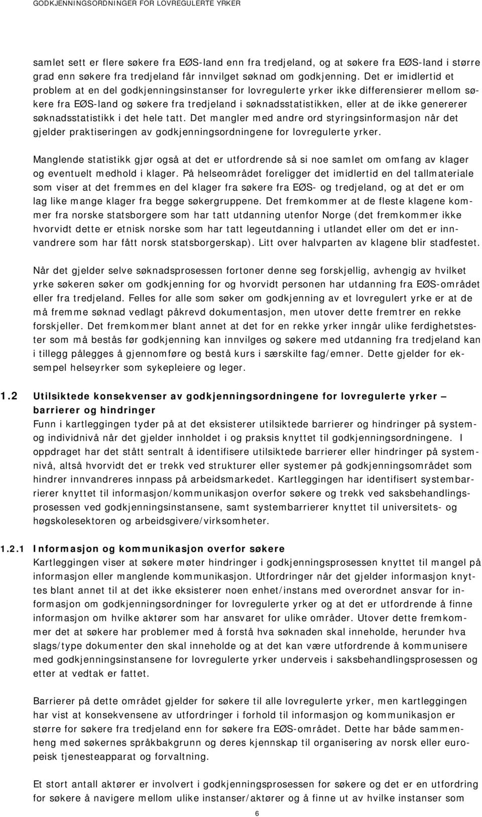 genererer søknadsstatistikk i det hele tatt. Det mangler med andre ord styringsinformasjon når det gjelder praktiseringen av godkjenningsordningene for lovregulerte yrker.