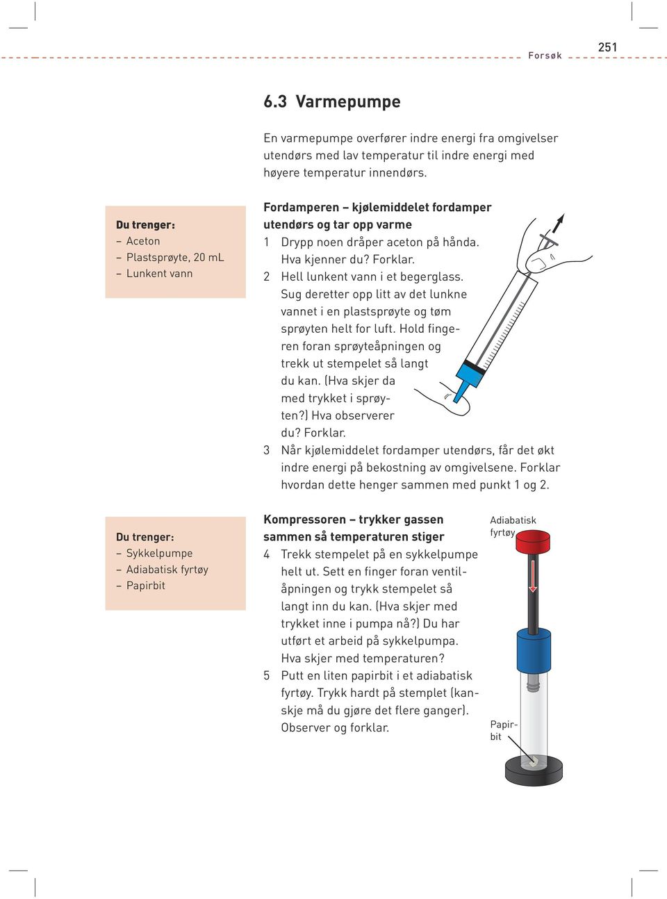 Sug der etter opp litt av det lunkne vannet i en plastsprøyte og tøm sprøyten helt for luft. Hold fingeren foran sprøyteåpningen og trekk ut stempelet så langt du kan.