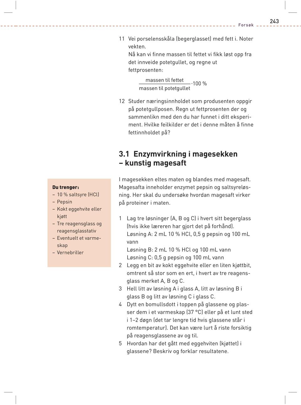 oppgir på potetgullposen. Regn ut fettprosenten der og sammenlikn med den du har funnet i ditt eksperiment. Hvilke feilkilder er det i denne måten å finne fettinnholdet på? 3.