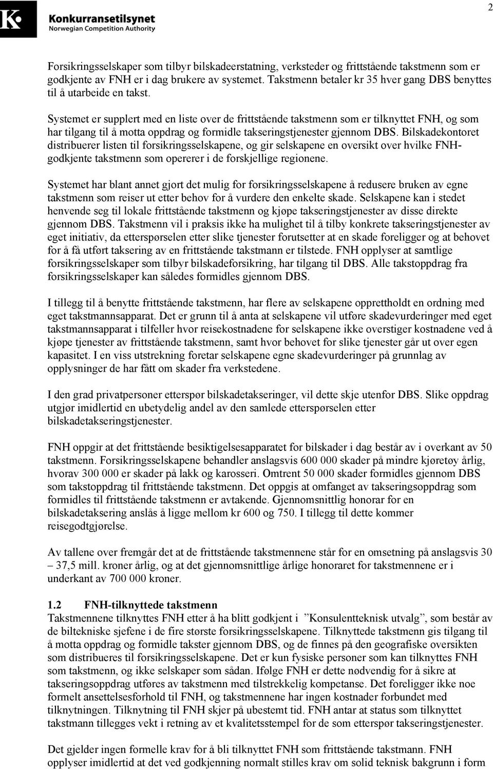 Systemet er supplert med en liste over de frittstående takstmenn som er tilknyttet FNH, og som har tilgang til å motta oppdrag og formidle takseringstjenester gjennom DBS.