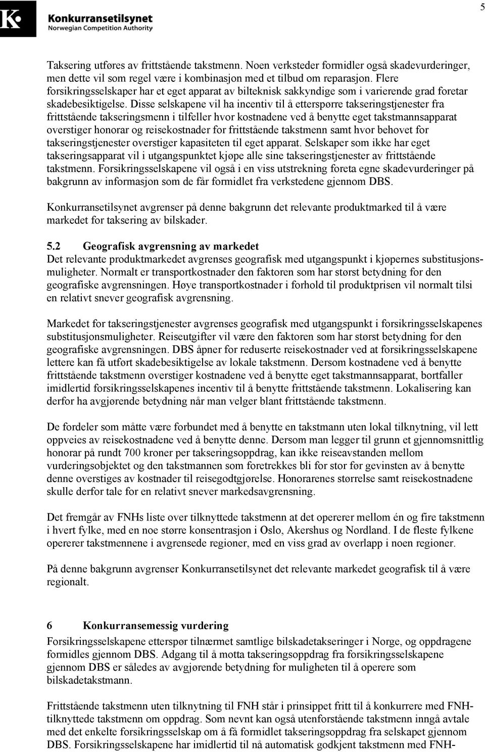 Disse selskapene vil ha incentiv til å etterspørre takseringstjenester fra frittstående takseringsmenn i tilfeller hvor kostnadene ved å benytte eget takstmannsapparat overstiger honorar og