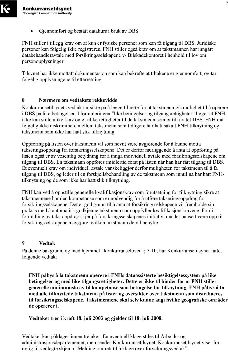 Tilsynet har ikke mottatt dokumentasjon som kan bekrefte at tiltakene er gjennomført, og tar følgelig opplysningene til etterretning.