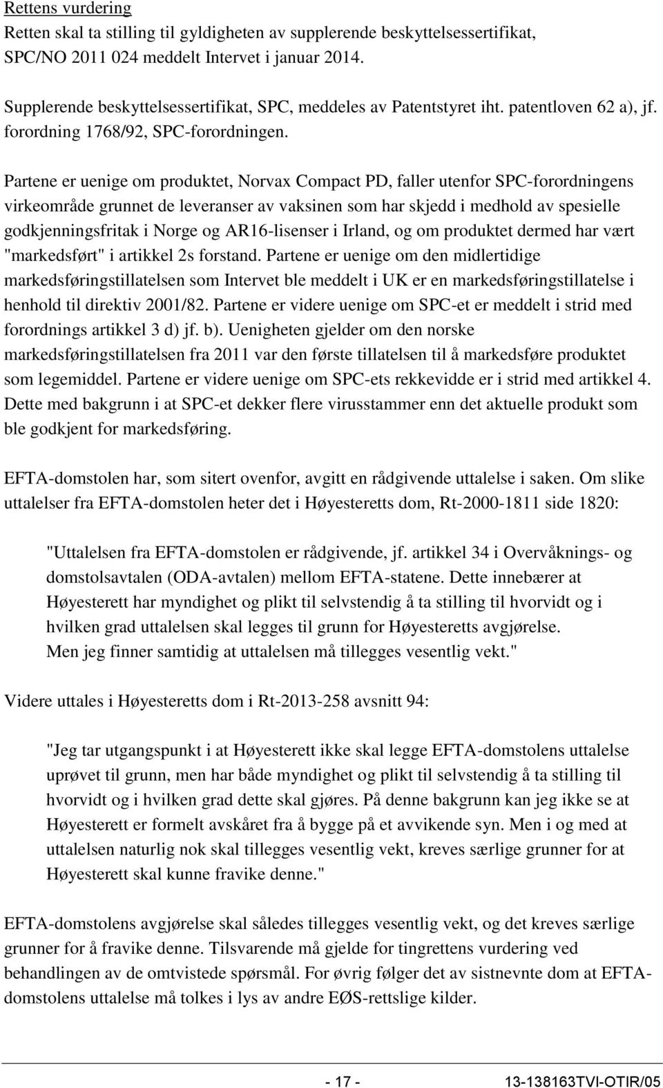 Partene er uenige om produktet, Norvax Compact PD, faller utenfor SPC-forordningens virkeområde grunnet de leveranser av vaksinen som har skjedd i medhold av spesielle godkjenningsfritak i Norge og