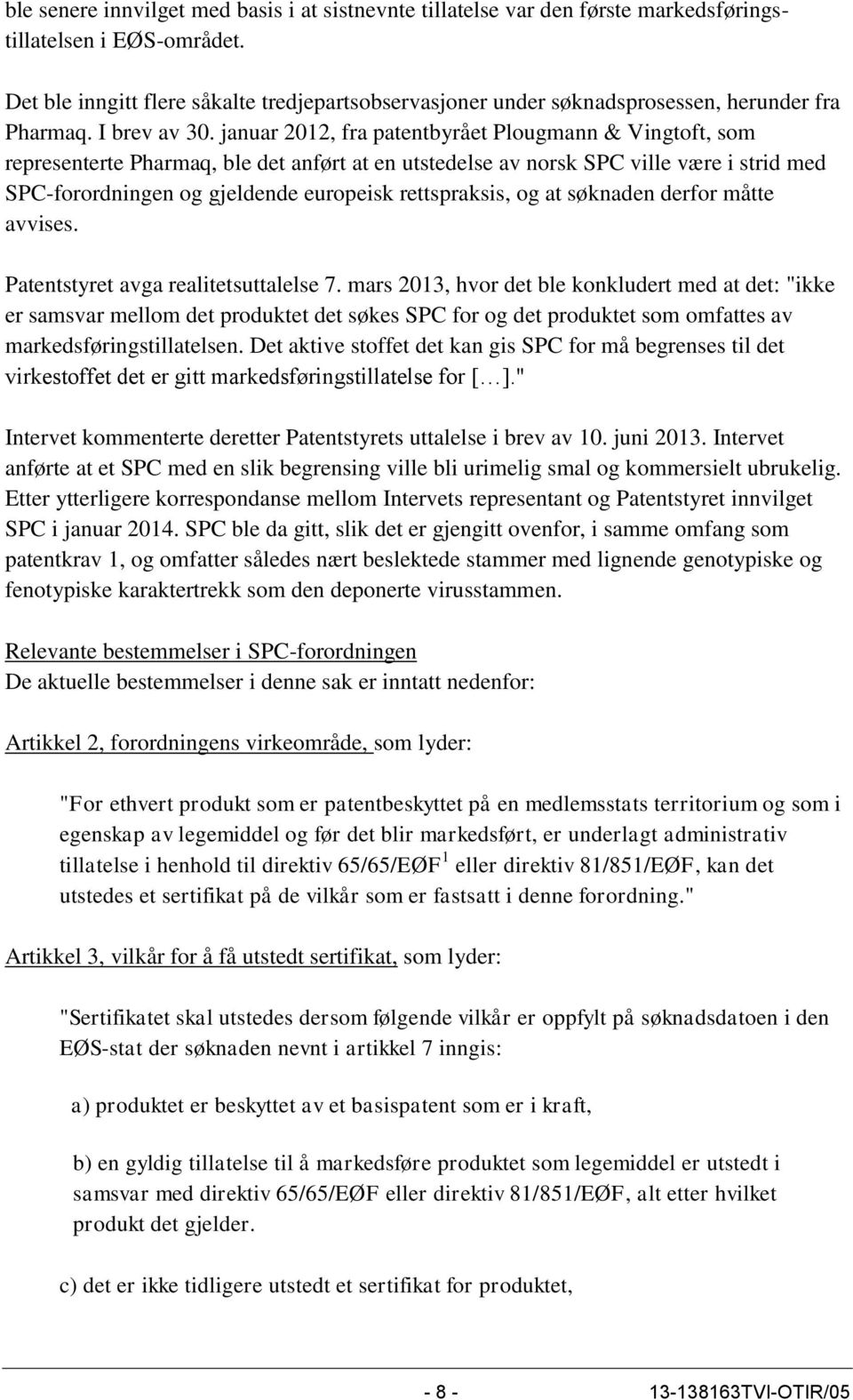januar 2012, fra patentbyrået Plougmann & Vingtoft, som representerte Pharmaq, ble det anført at en utstedelse av norsk SPC ville være i strid med SPC-forordningen og gjeldende europeisk