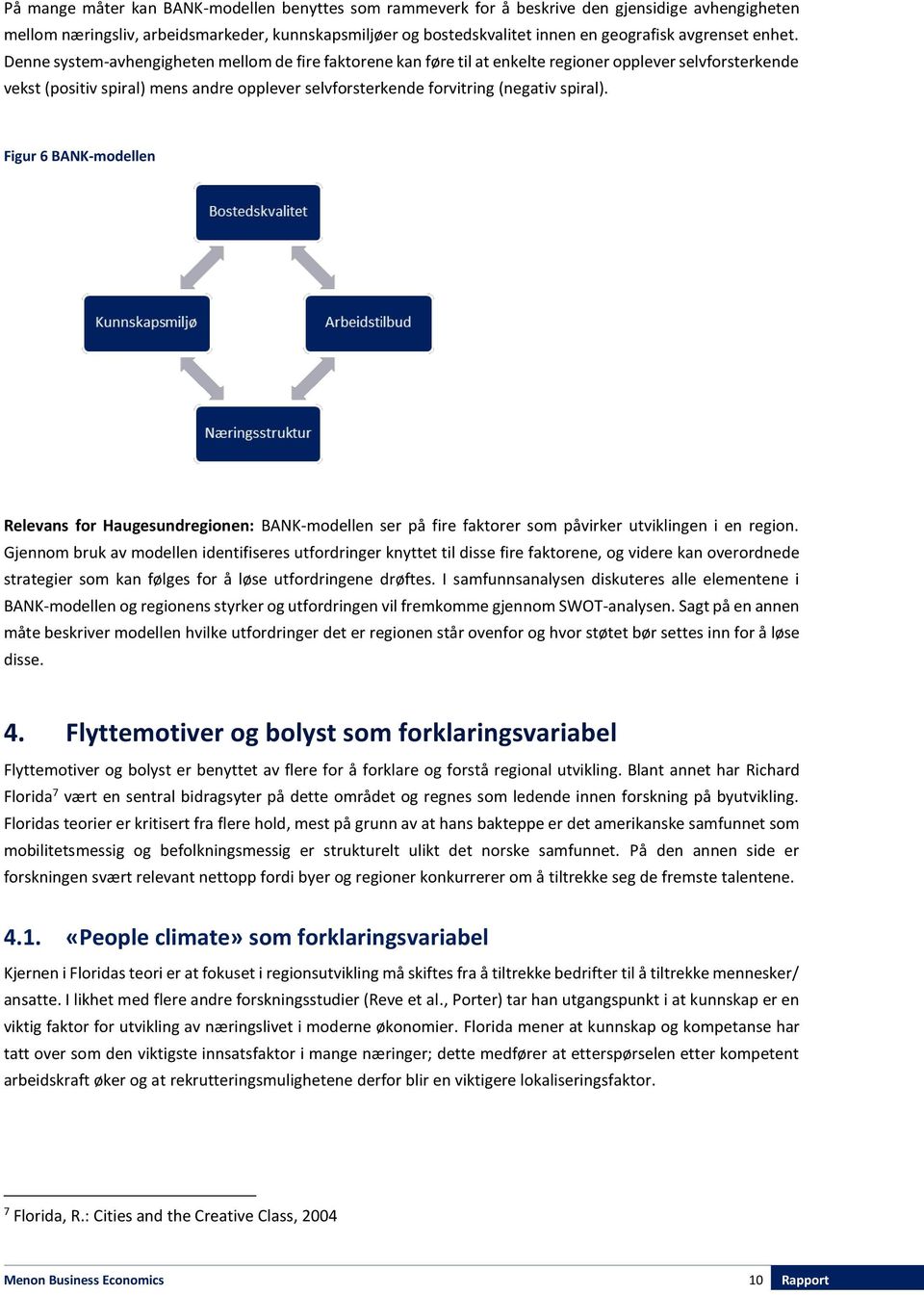 Denne system-avhengigheten mellom de fire faktorene kan føre til at enkelte regioner opplever selvforsterkende vekst (positiv spiral) mens andre opplever selvforsterkende forvitring (negativ spiral).