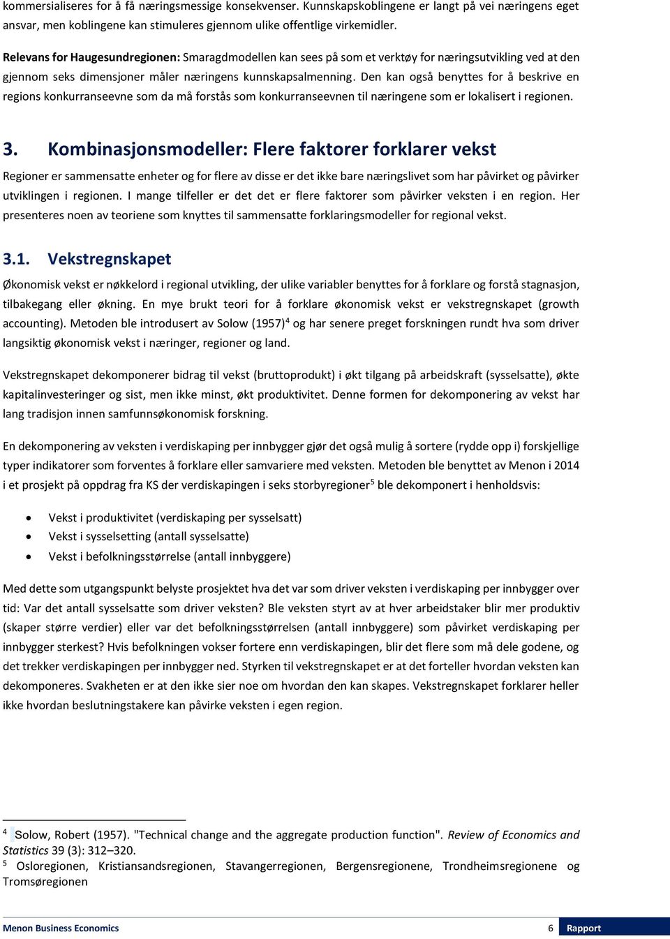 Den kan også benyttes for å beskrive en regions konkurranseevne som da må forstås som konkurranseevnen til næringene som er lokalisert i regionen. 3.