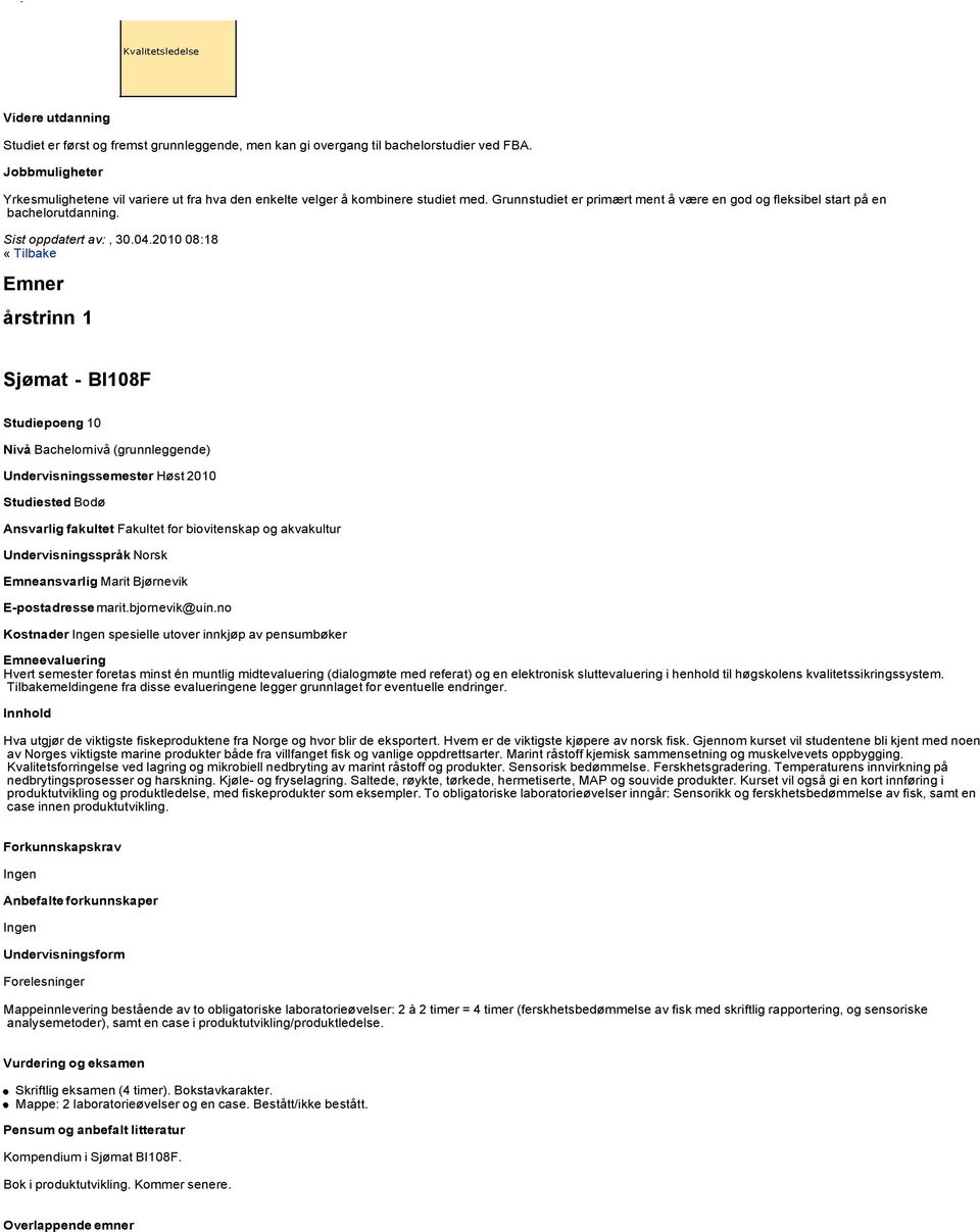 Sist oppdatert av:, 30.04.2010 08:18 «Tilbake Emner årstrinn 1 Sjømat - BI108F Undervisningssemester Høst 2010 Emneansvarlig Marit Bjørnevik E-postadresse marit.bjornevik@uin.