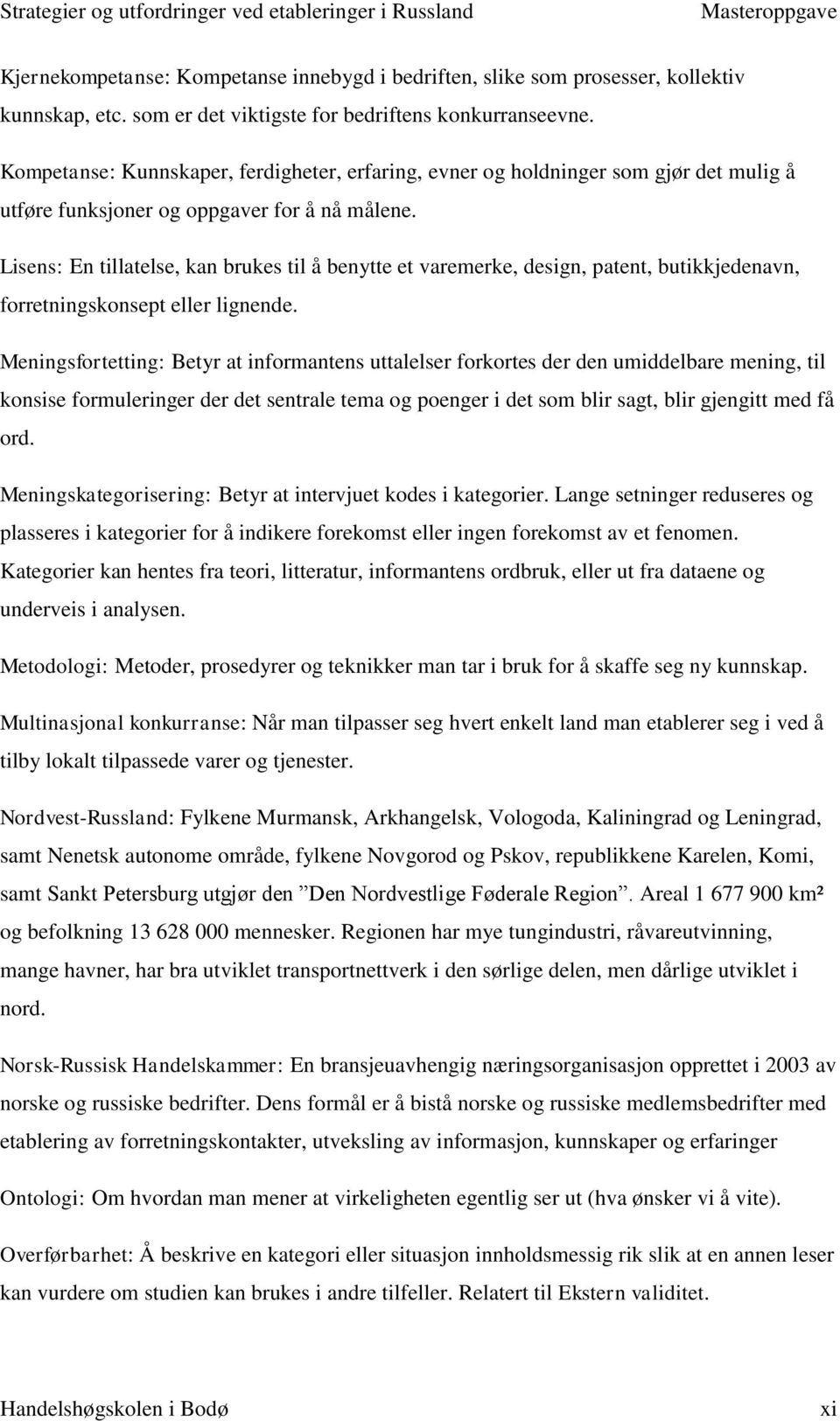 Lisens: En tillatelse, kan brukes til å benytte et varemerke, design, patent, butikkjedenavn, forretningskonsept eller lignende.