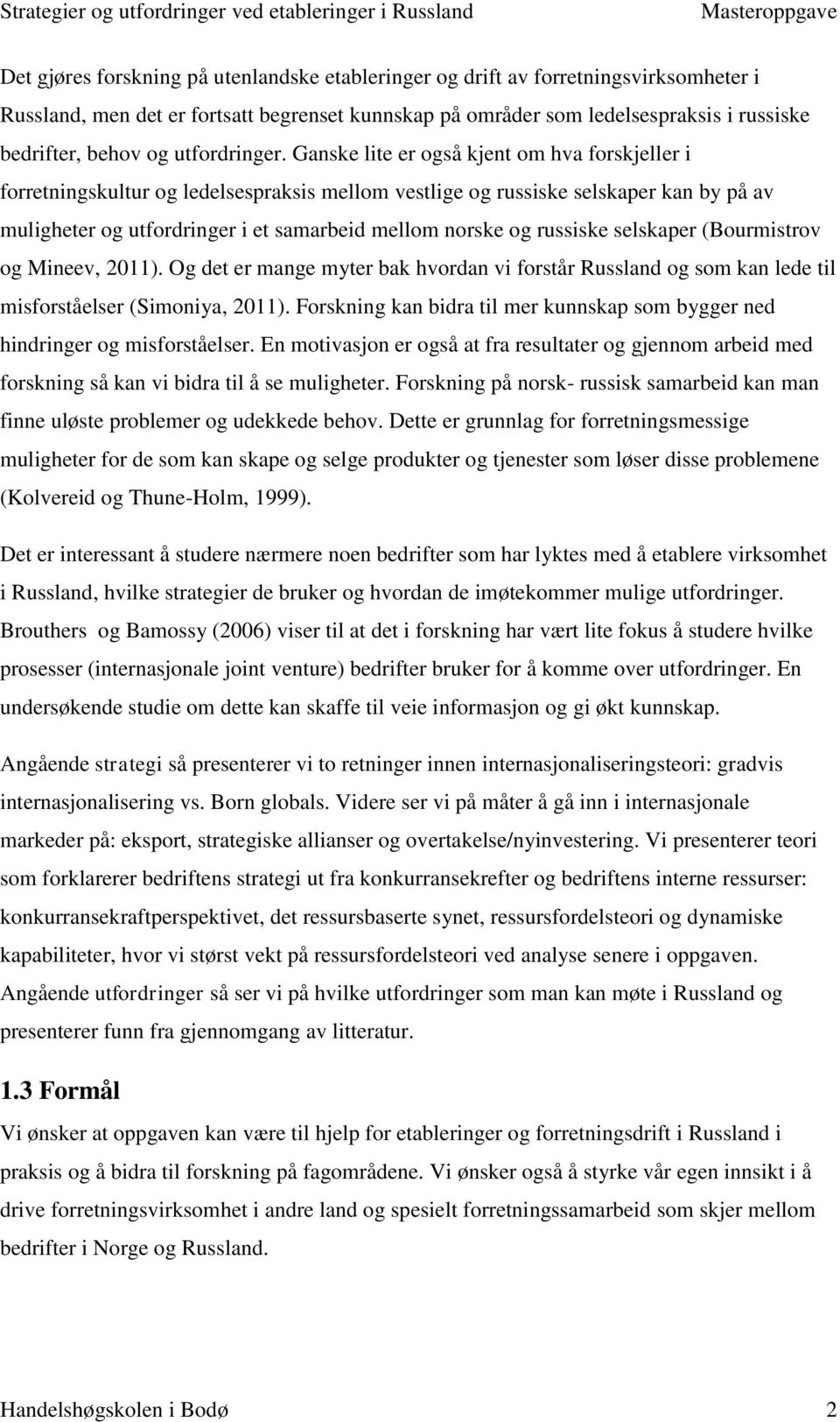 Ganske lite er også kjent om hva forskjeller i forretningskultur og ledelsespraksis mellom vestlige og russiske selskaper kan by på av muligheter og utfordringer i et samarbeid mellom norske og