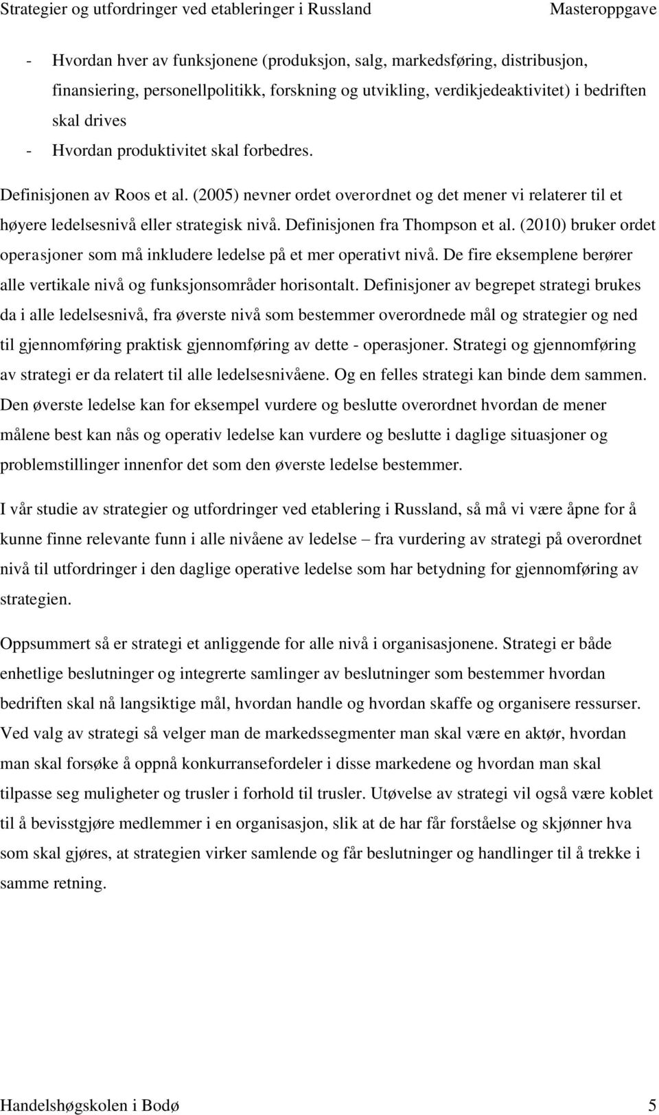 (2010) bruker ordet operasjoner som må inkludere ledelse på et mer operativt nivå. De fire eksemplene berører alle vertikale nivå og funksjonsområder horisontalt.