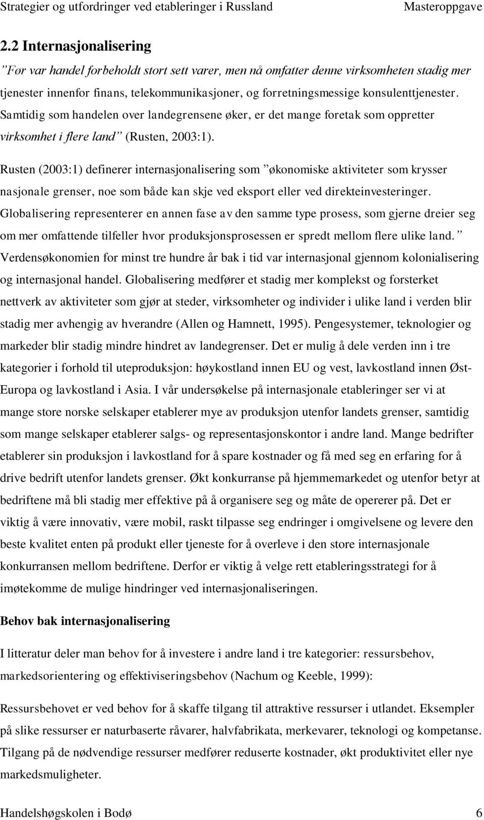 Rusten (2003:1) definerer internasjonalisering som økonomiske aktiviteter som krysser nasjonale grenser, noe som både kan skje ved eksport eller ved direkteinvesteringer.