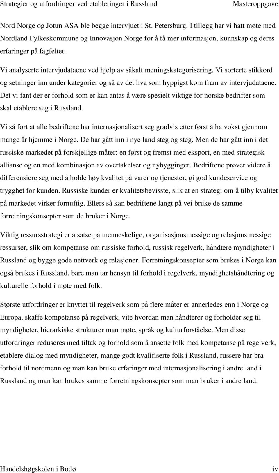 Vi analyserte intervjudataene ved hjelp av såkalt meningskategorisering. Vi sorterte stikkord og setninger inn under kategorier og så av det hva som hyppigst kom fram av intervjudataene.