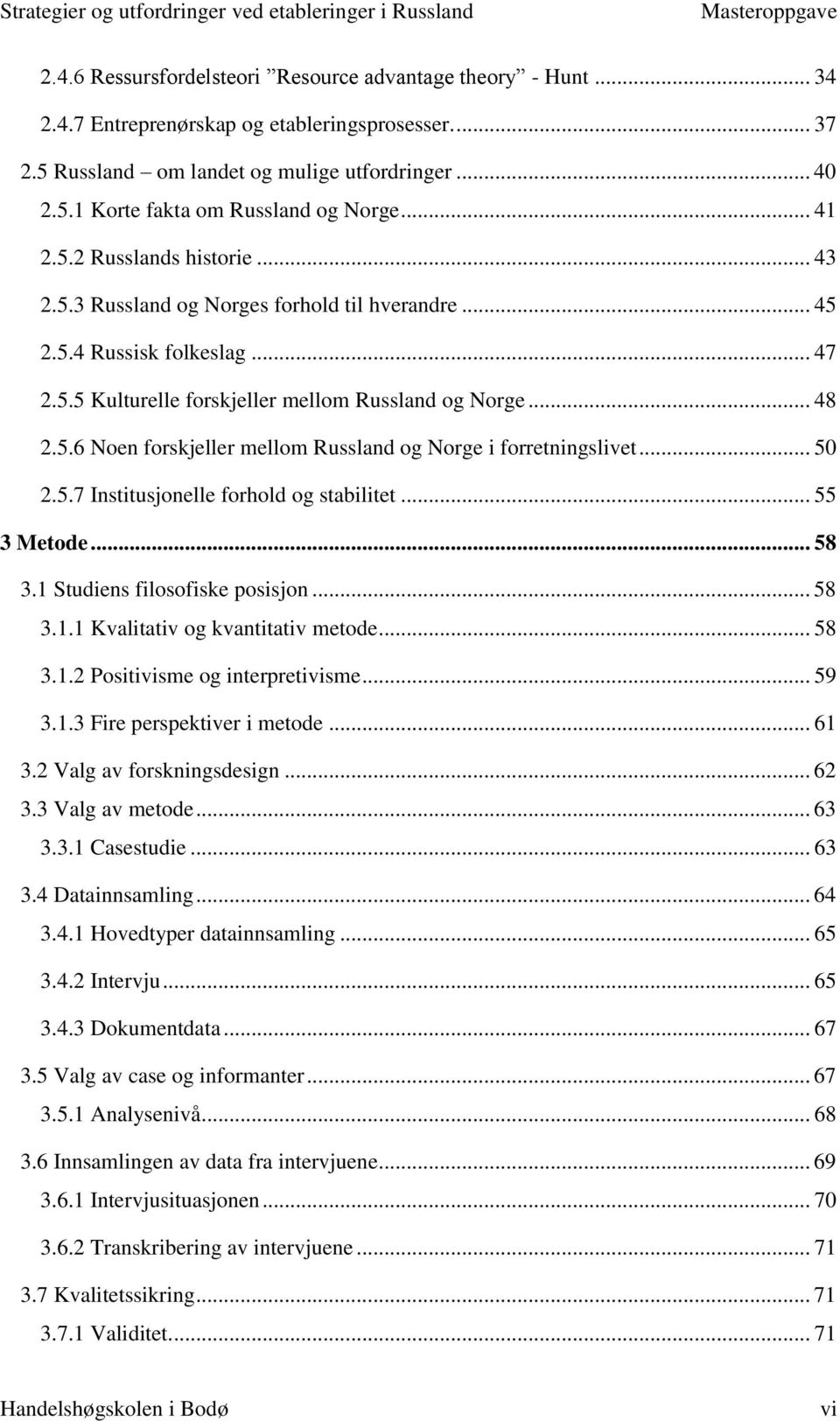 .. 50 2.5.7 Institusjonelle forhold og stabilitet... 55 3 Metode... 58 3.1 Studiens filosofiske posisjon... 58 3.1.1 Kvalitativ og kvantitativ metode... 58 3.1.2 Positivisme og interpretivisme... 59 3.