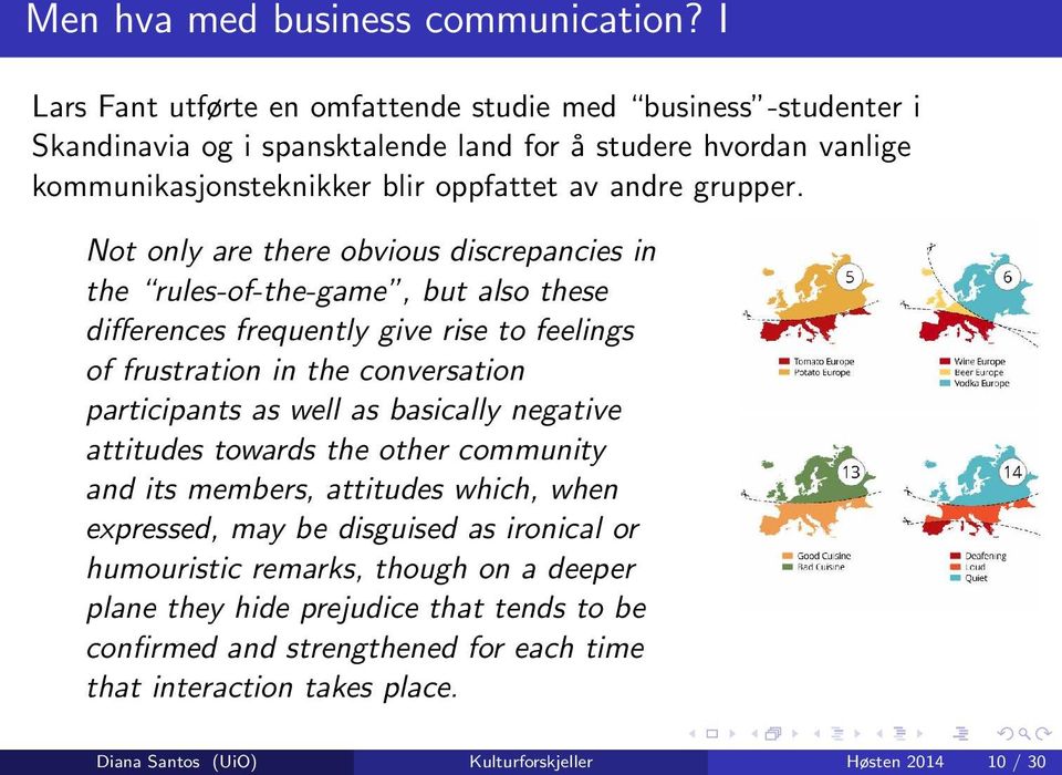 Not only are there obvious discrepancies in the rules-of-the-game, but also these differences frequently give rise to feelings of frustration in the conversation participants as well as