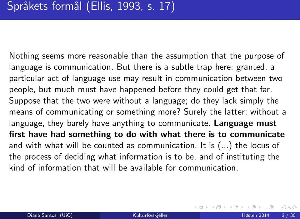 Suppose that the two were without a language; do they lack simply the means of communicating or something more? Surely the latter: without a language, they barely have anything to communicate.