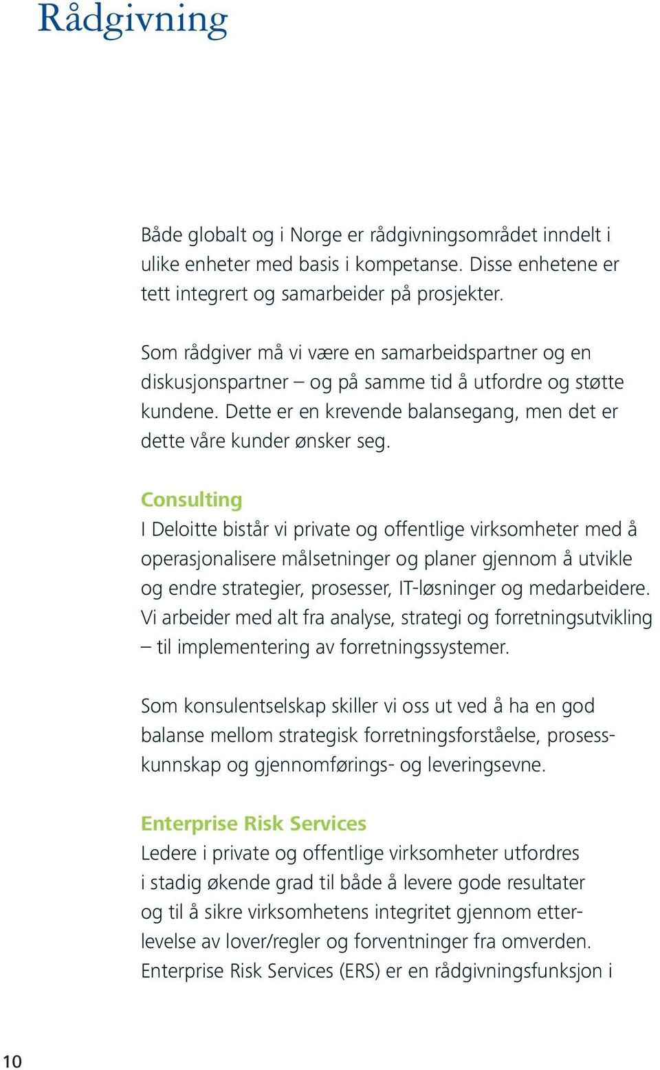 Consulting I Deloitte bistår vi private og offentlige virksomheter med å operasjonalisere målsetninger og planer gjennom å utvikle og endre strategier, prosesser, IT-løsninger og medarbeidere.