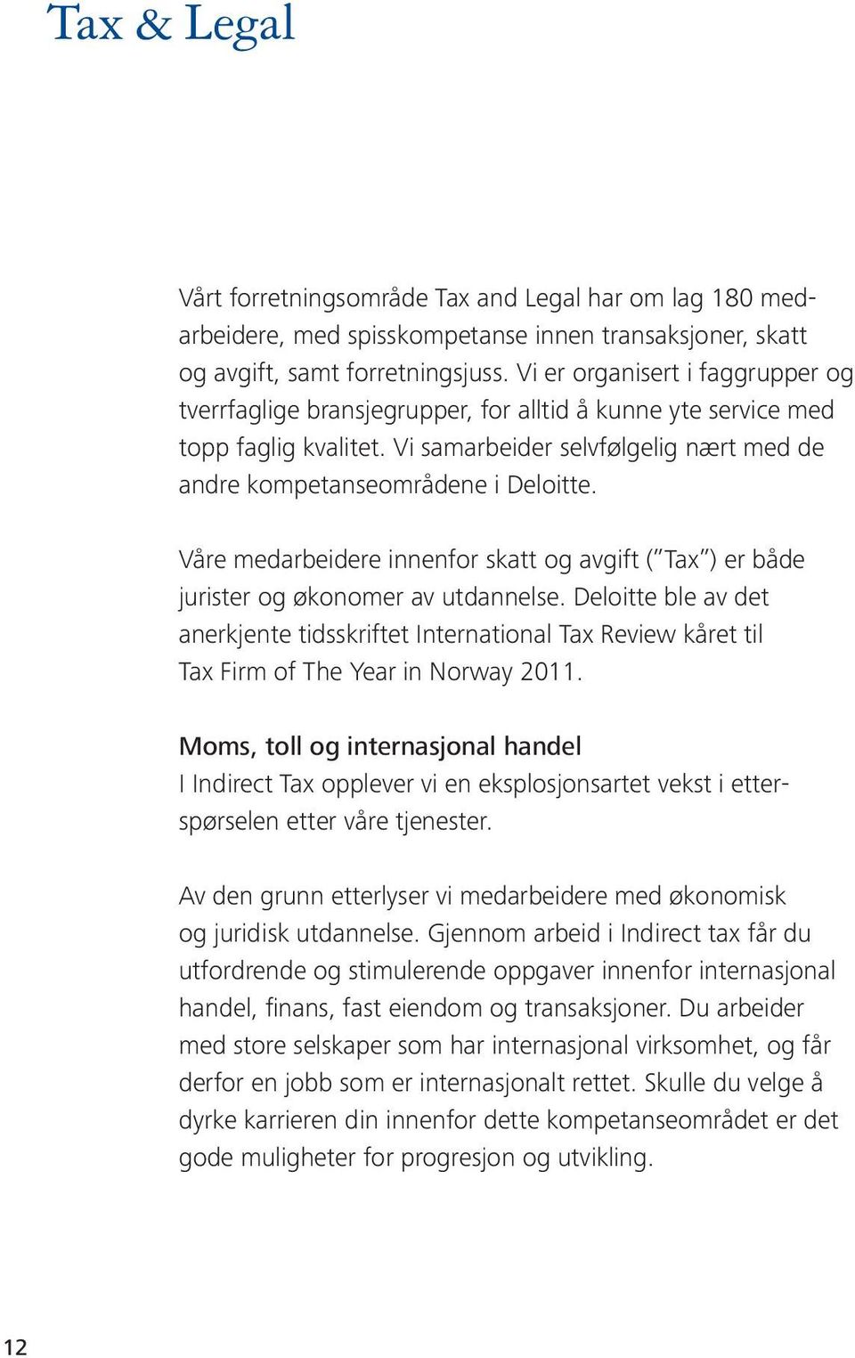 Våre medarbeidere innenfor skatt og avgift ( Tax ) er både jurister og økonomer av utdannelse.