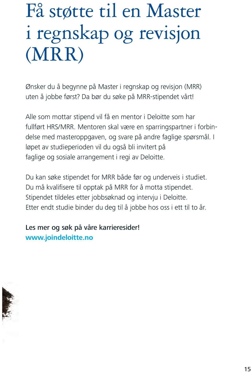 I løpet av studieperioden vil du også bli invitert på faglige og sosiale arrangement i regi av Deloitte. Du kan søke stipendet for MRR både før og underveis i studiet.