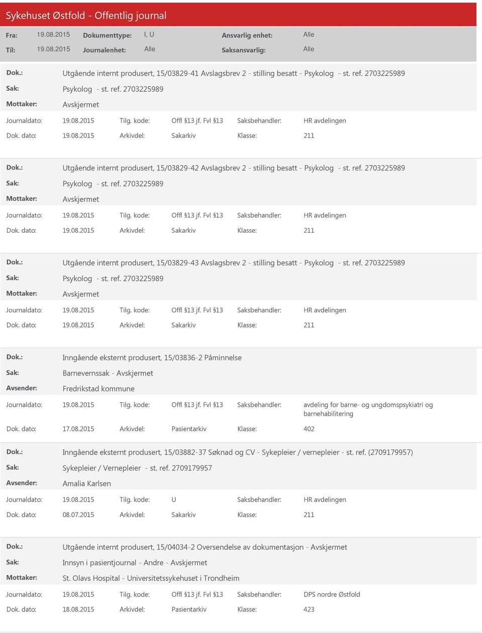 dato: Arkivdel: Sakarkiv tgående internt produsert, 15/03829-43 Avslagsbrev 2 - stilling besatt - Psykolog - st. ref. 2703225989 Psykolog - st. ref. 2703225989 Dok.