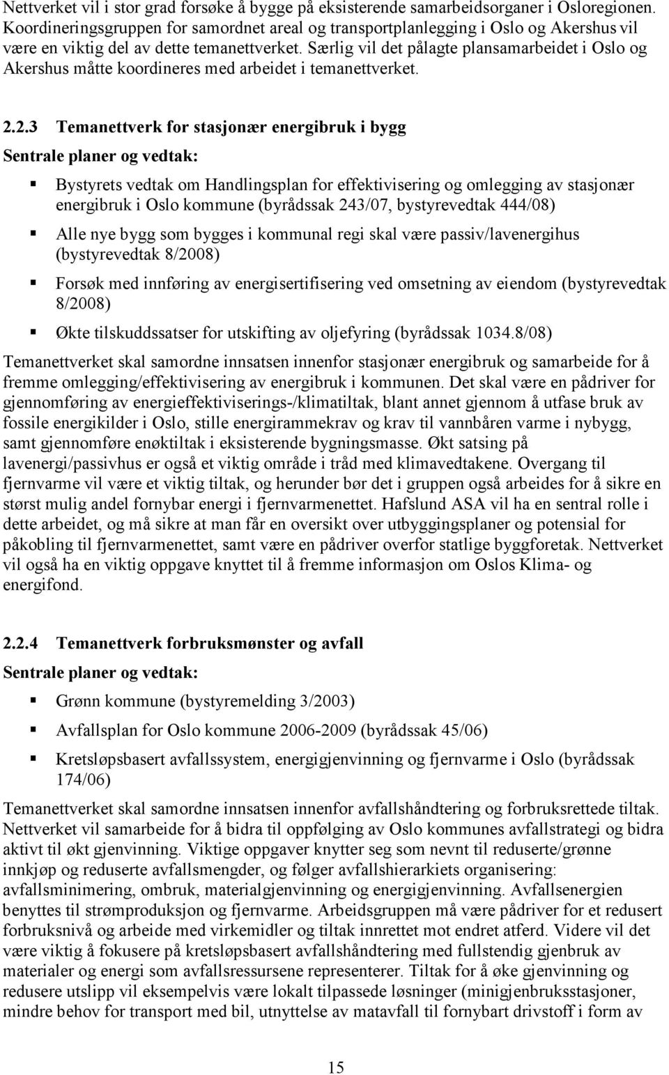 Særlig vil det pålagte plansamarbeidet i Oslo og Akershus måtte koordineres med arbeidet i temanettverket. 2.