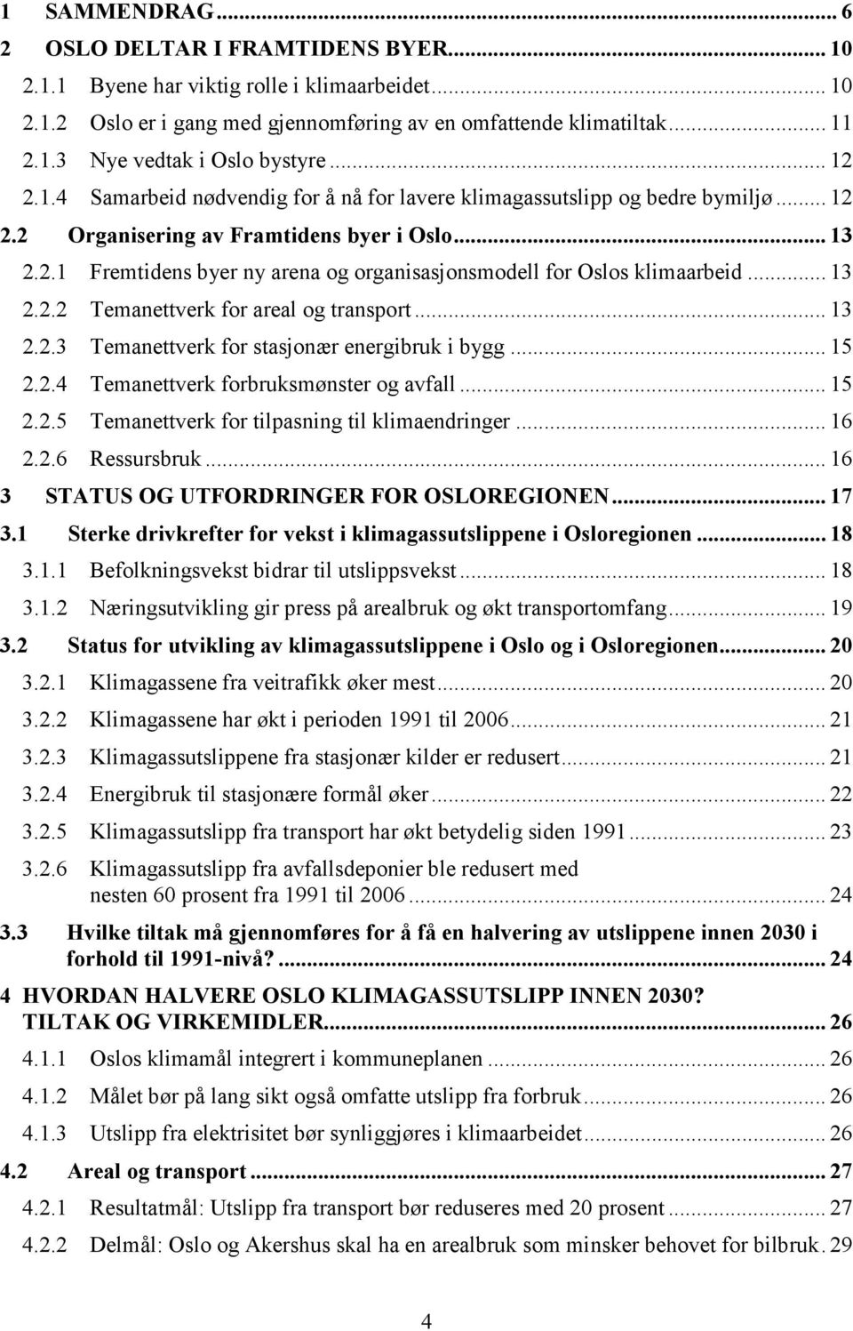 .. 13 2.2.2 Temanettverk for areal og transport... 13 2.2.3 Temanettverk for stasjonær energibruk i bygg... 15 2.2.4 Temanettverk forbruksmønster og avfall... 15 2.2.5 Temanettverk for tilpasning til klimaendringer.