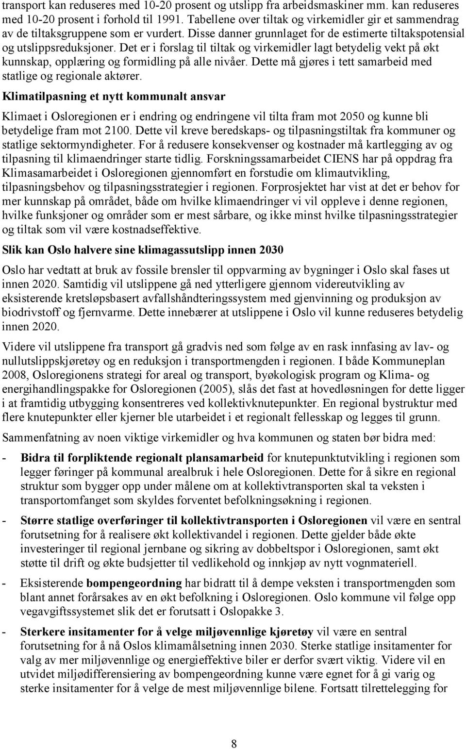 Det er i forslag til tiltak og virkemidler lagt betydelig vekt på økt kunnskap, opplæring og formidling på alle nivåer. Dette må gjøres i tett samarbeid med statlige og regionale aktører.