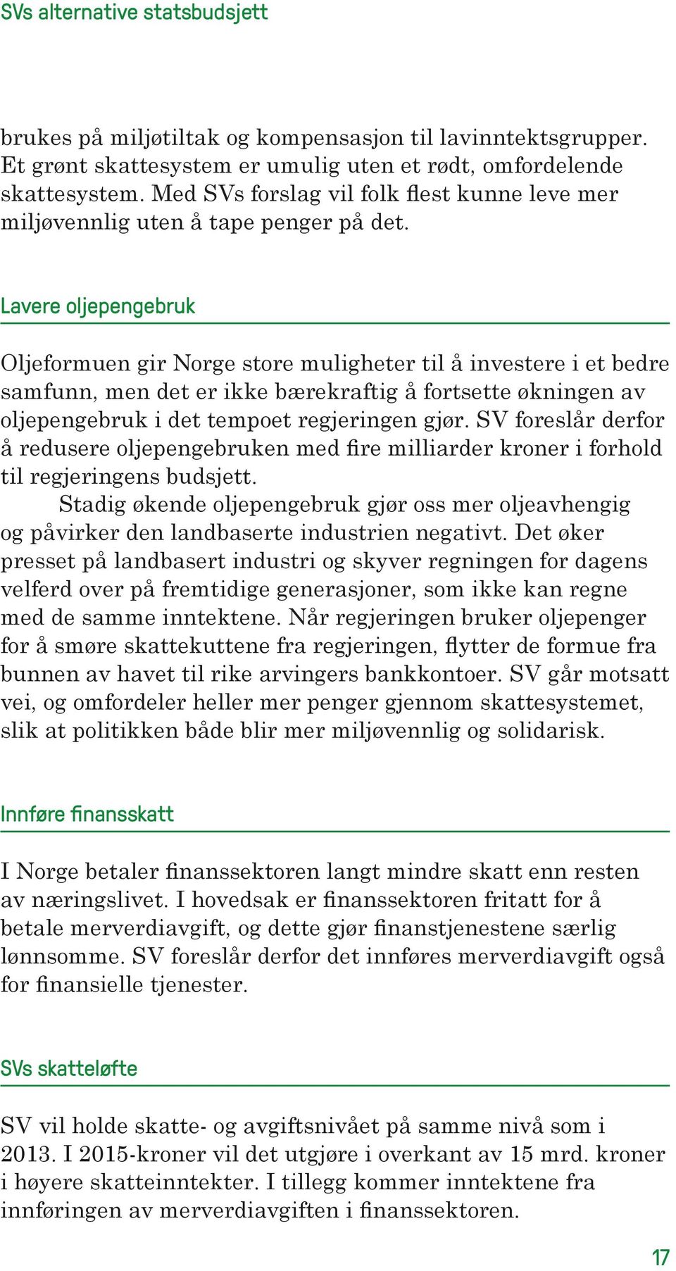 Lavere oljepengebruk Oljeformuen gir Norge store muligheter til å investere i et bedre samfunn, men det er ikke bærekraftig å fortsette økningen av oljepengebruk i det tempoet regjeringen gjør.