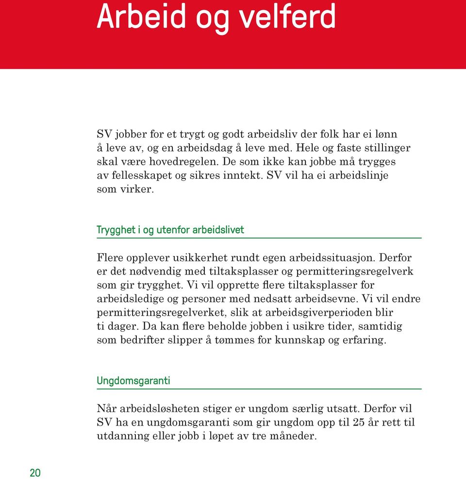 Derfor er det nødvendig med tiltaksplasser og permitteringsregelverk som gir trygghet. Vi vil opprette flere tiltaksplasser for arbeidsledige og personer med nedsatt arbeidsevne.