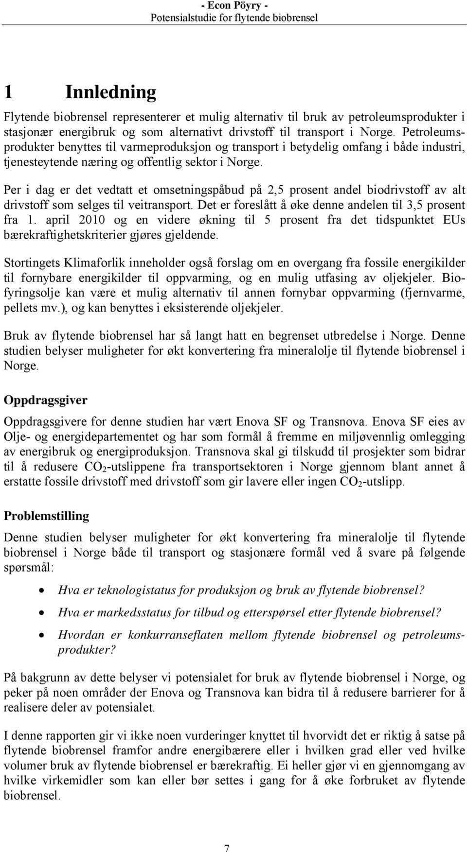 Per i dag er det vedtatt et omsetningspåbud på 2,5 prosent andel biodrivstoff av alt drivstoff som selges til veitransport. Det er foreslått å øke denne andelen til 3,5 prosent fra 1.