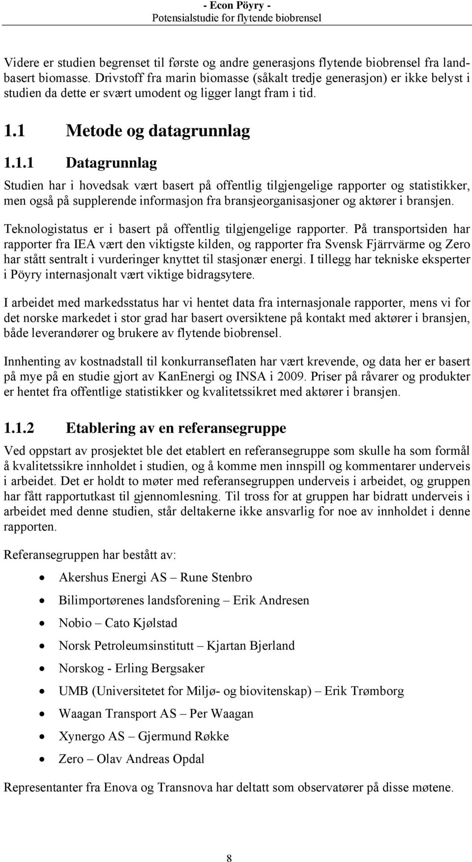 1 Metode og datagrunnlag 1.1.1 Datagrunnlag Studien har i hovedsak vært basert på offentlig tilgjengelige rapporter og statistikker, men også på supplerende informasjon fra bransjeorganisasjoner og aktører i bransjen.