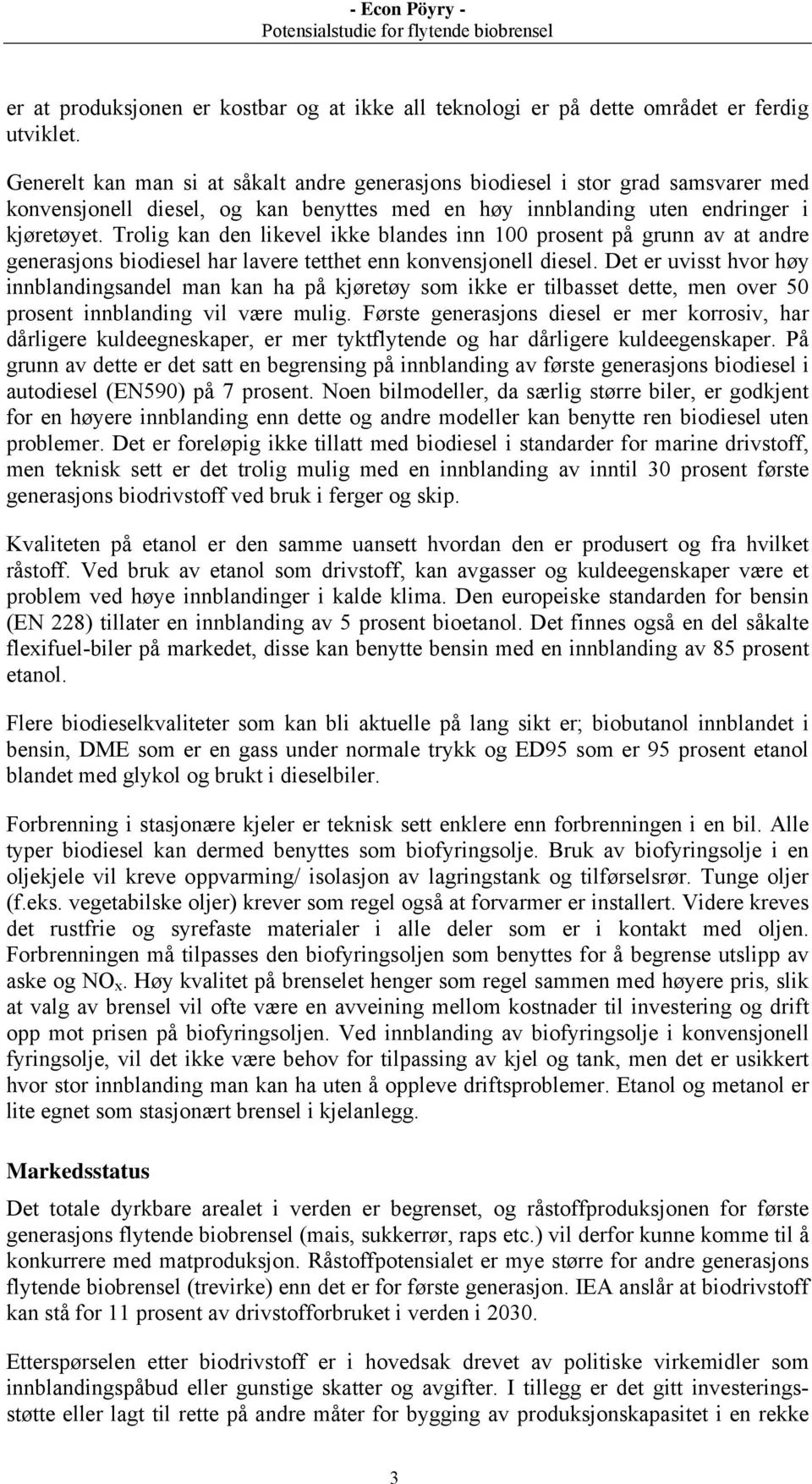 Trolig kan den likevel ikke blandes inn 100 prosent på grunn av at andre generasjons biodiesel har lavere tetthet enn konvensjonell diesel.